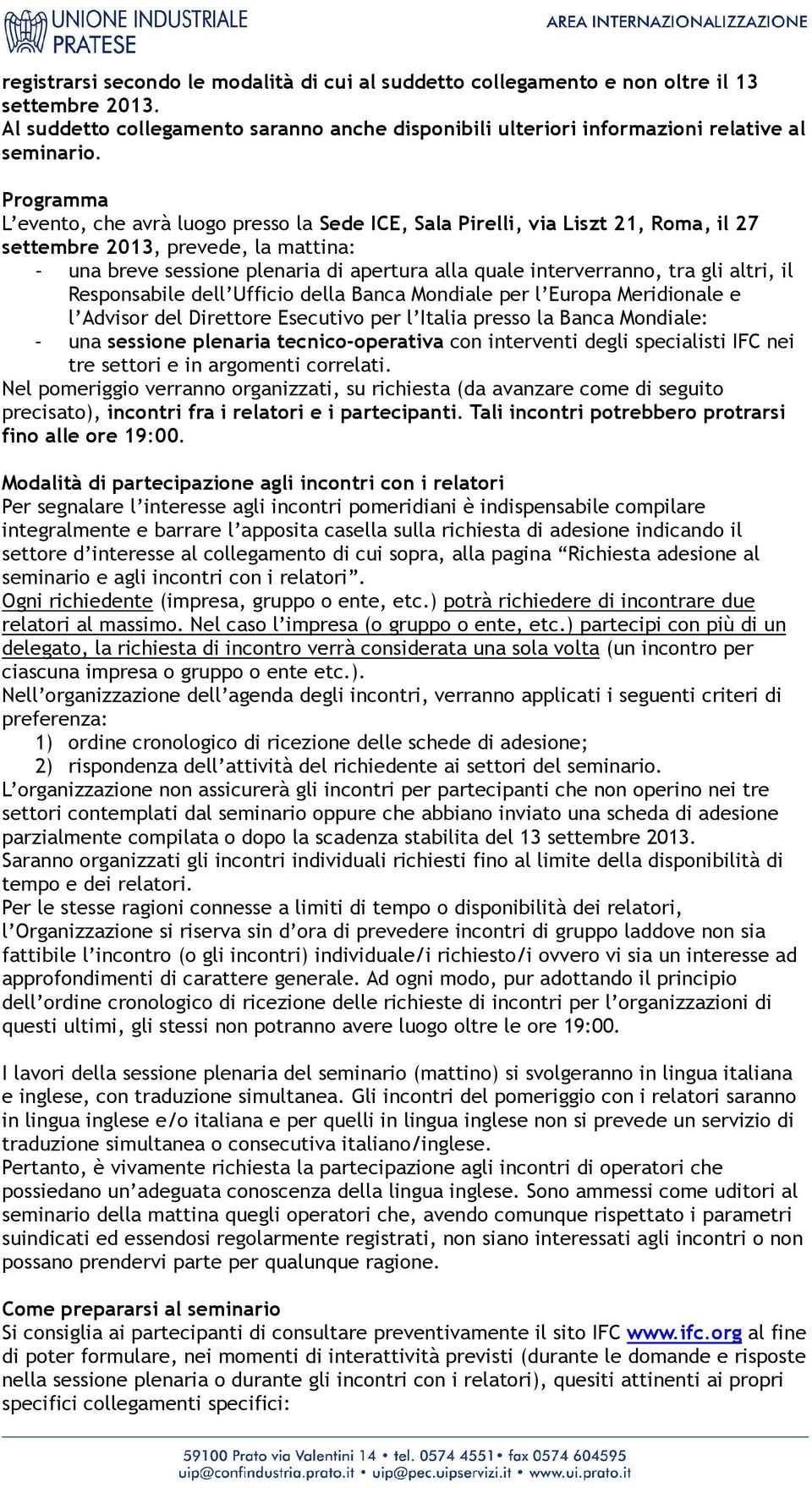 tra gli altri, il Responsabile dell Ufficio della Banca Mondiale per l Europa Meridionale e l Advisor del Direttore Esecutivo per l Italia presso la Banca Mondiale: - una sessione plenaria