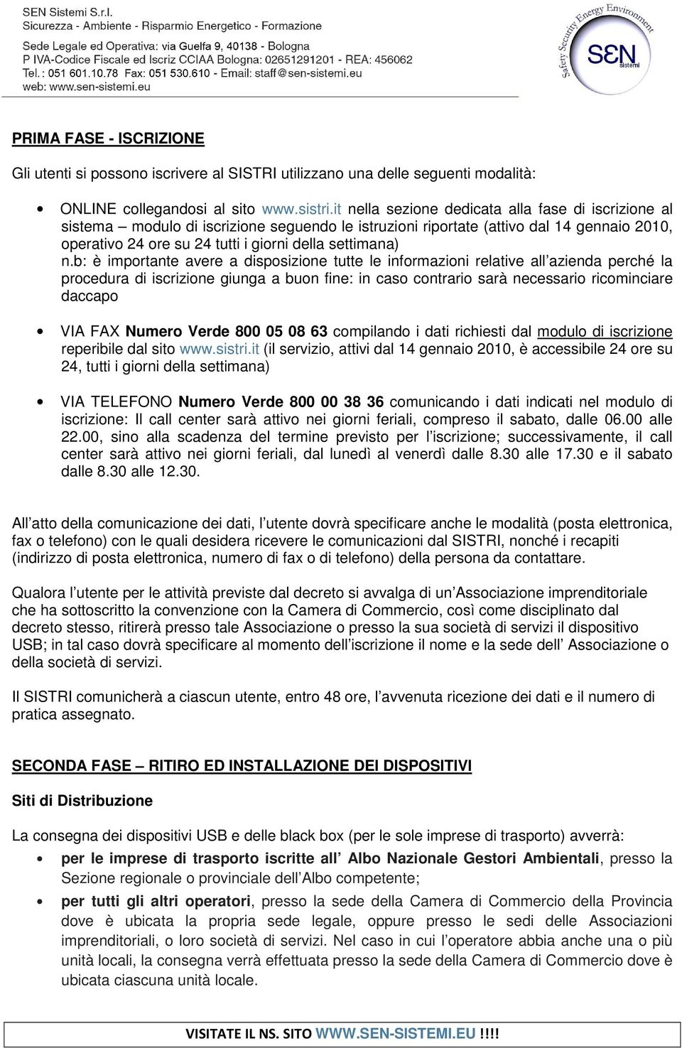 n.b: è importante avere a disposizione tutte le informazioni relative all azienda perché la procedura di iscrizione giunga a buon fine: in caso contrario sarà necessario ricominciare daccapo VIA FAX