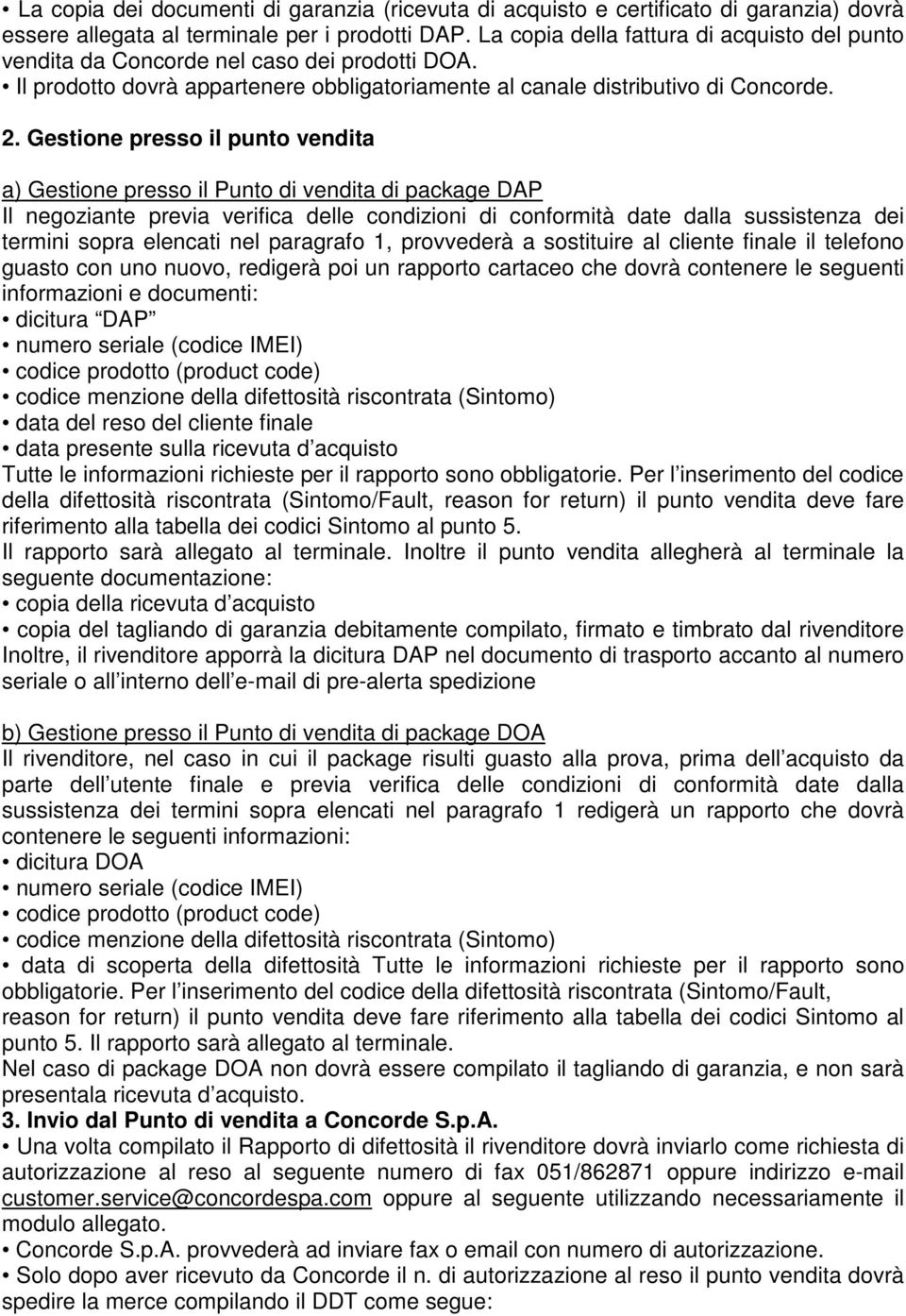 Gestione presso il punto vendita a) Gestione presso il Punto di vendita di package DAP Il negoziante previa verifica delle condizioni di conformità date dalla sussistenza dei termini sopra elencati