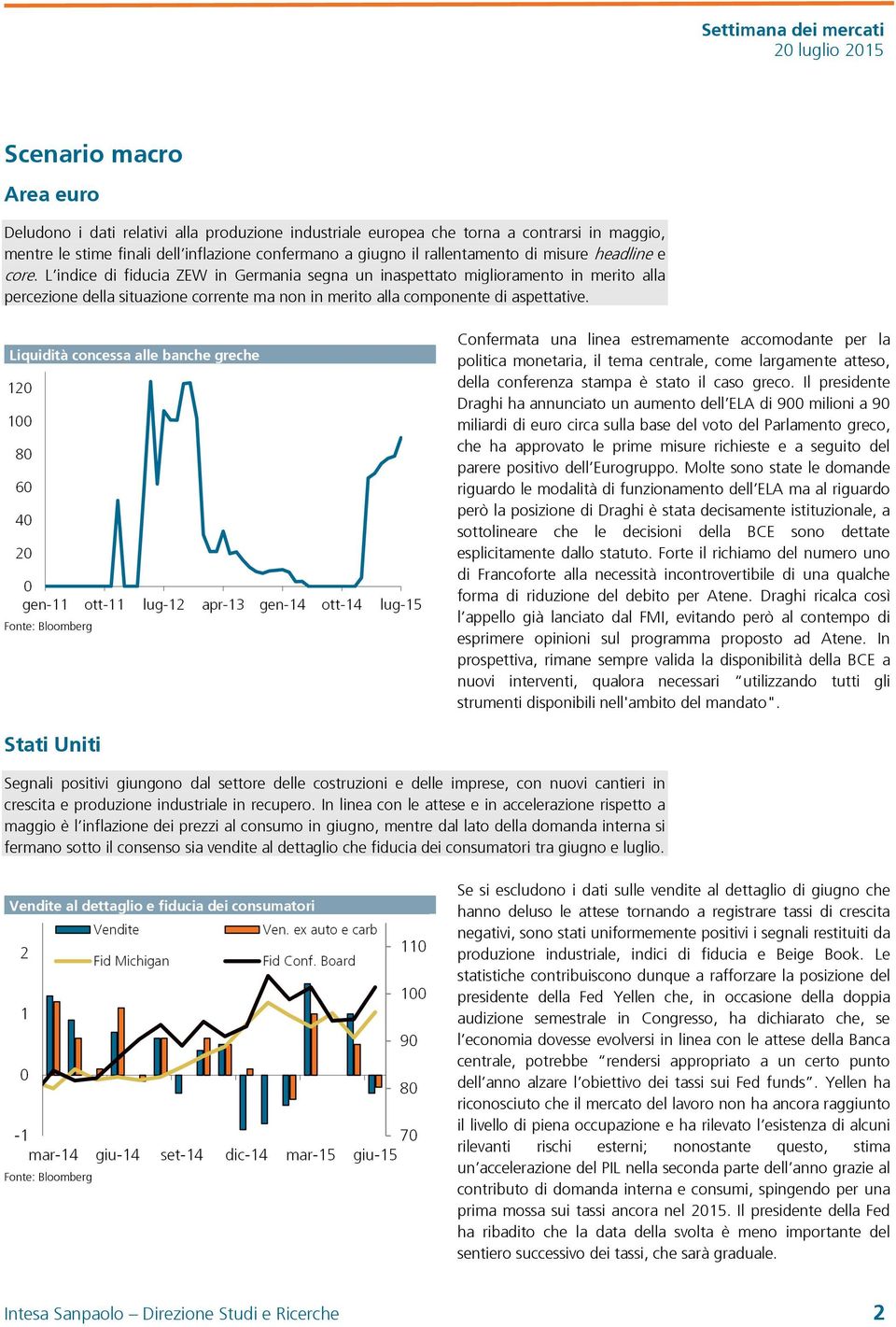 Liquidità concessa alle banche greche Confermata una linea estremamente accomodante per la politica monetaria, il tema centrale, come largamente atteso, della conferenza stampa è stato il caso greco.