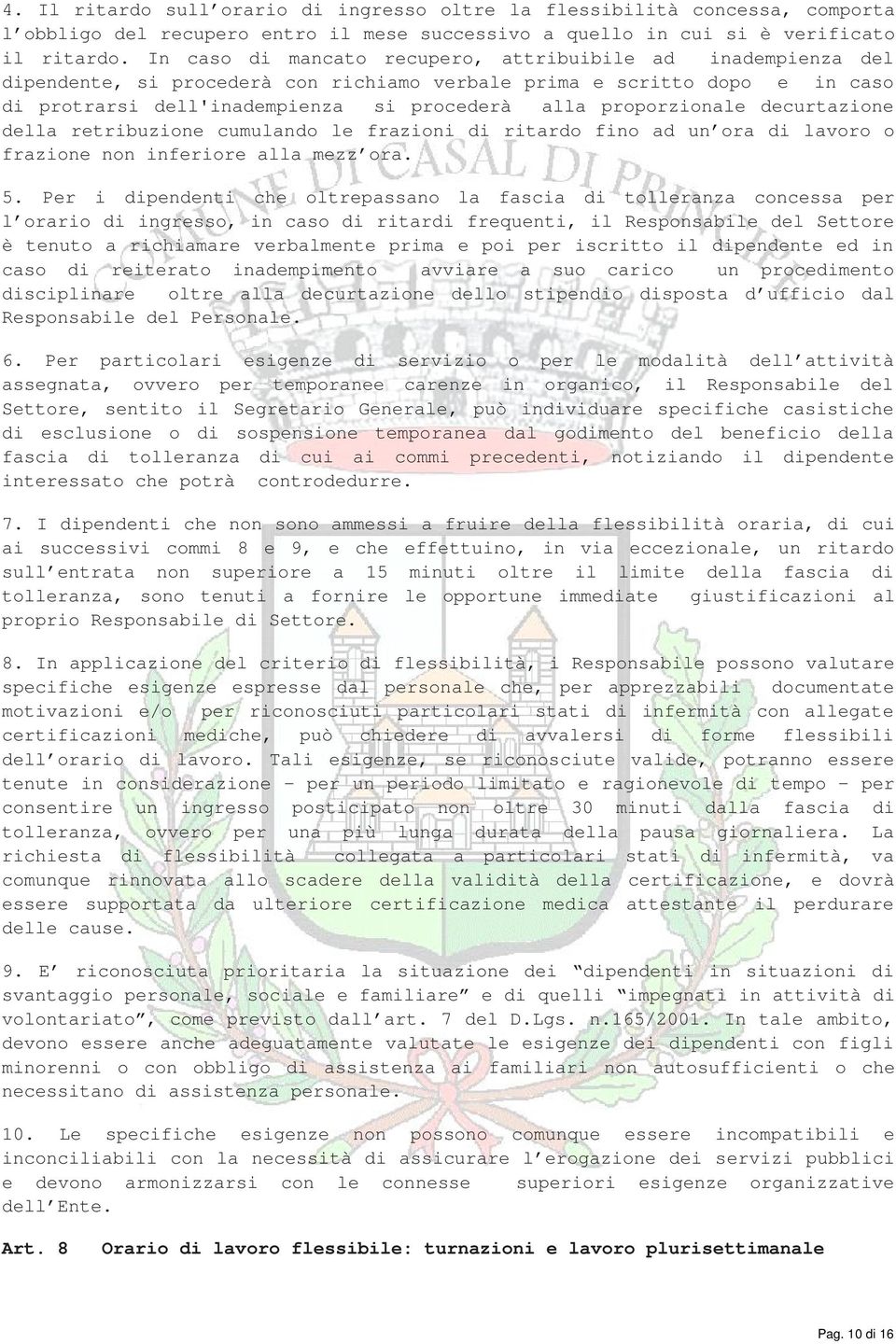 proporzionale decurtazione della retribuzione cumulando le frazioni di ritardo fino ad un ora di lavoro o frazione non inferiore alla mezz ora. 5.