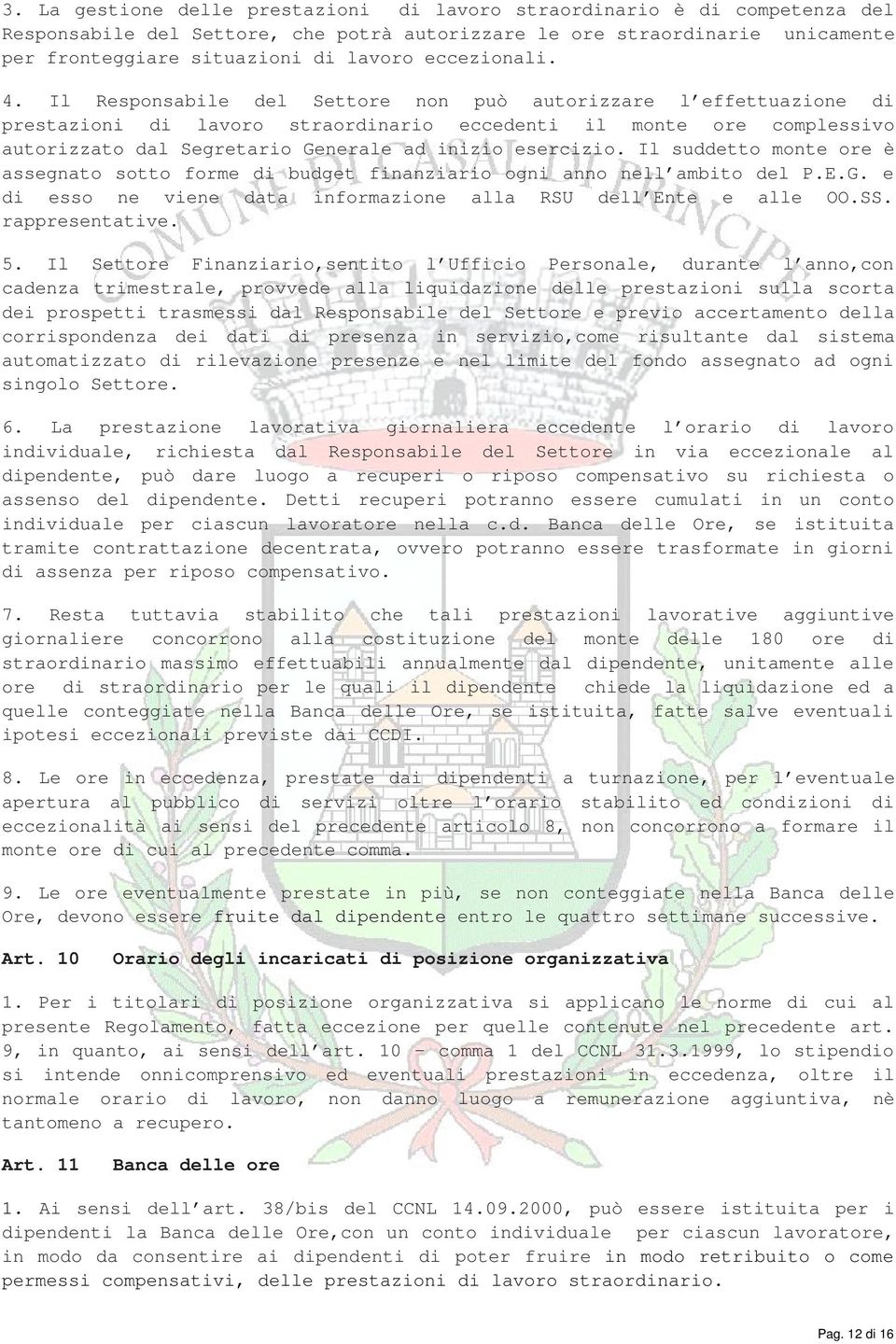 Il Responsabile del Settore non può autorizzare l effettuazione di prestazioni di lavoro straordinario eccedenti il monte ore complessivo autorizzato dal Segretario Generale ad inizio esercizio.