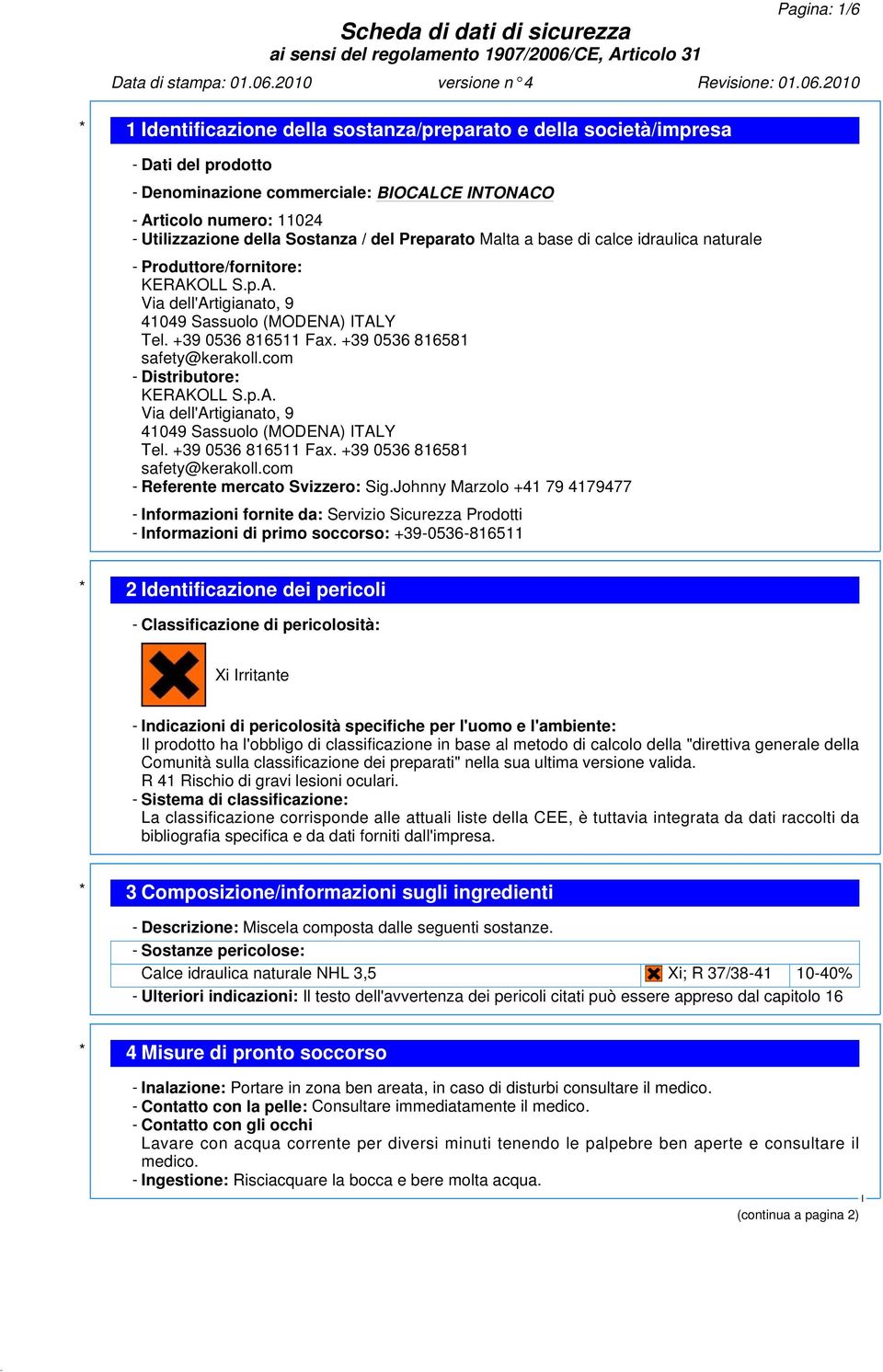 +39 0536 816581 safety@kerakoll.com - Distributore: KERAKOLL S.p.A. Via dell'artigianato, 9 41049 Sassuolo (MODENA) TALY Tel. +39 0536 816511 Fax. +39 0536 816581 safety@kerakoll.