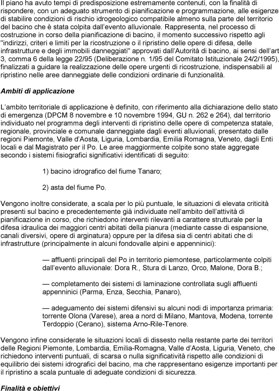 Rappresenta, nel processo di costruzione in corso della pianificazione di bacino, il momento successivo rispetto agli "indirizzi, criteri e limiti per la ricostruzione o il ripristino delle opere di