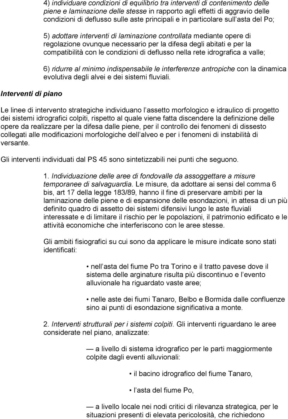 compatibilità con le condizioni di deflusso nella rete idrografica a valle; 6) ridurre al minimo indispensabile le interferenze antropiche con la dinamica evolutiva degli alvei e dei sistemi fluviali.