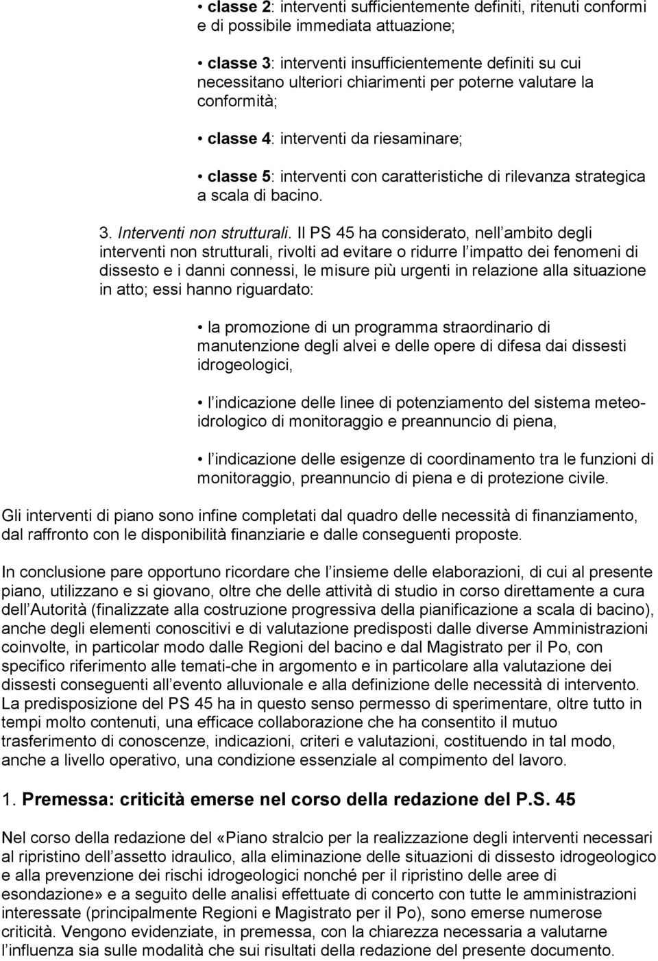 Il PS 45 ha considerato, nell ambito degli interventi non strutturali, rivolti ad evitare o ridurre l impatto dei fenomeni di dissesto e i danni connessi, le misure più urgenti in relazione alla