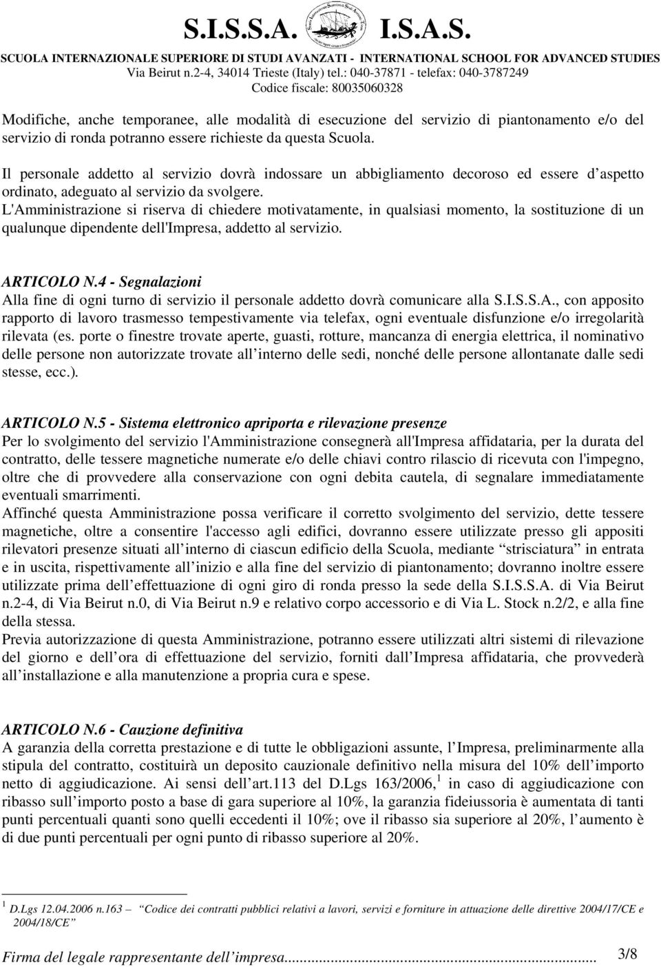 L'Amministrazione si riserva di chiedere motivatamente, in qualsiasi momento, la sostituzione di un qualunque dipendente dell'impresa, addetto al servizio. ARTICOLO N.