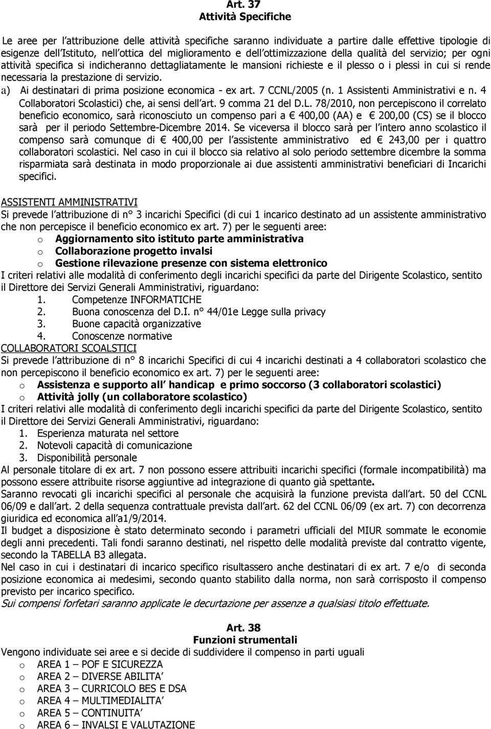 servizio. a) Ai destinatari di prima posizione economica - ex art. 7 CCNL/