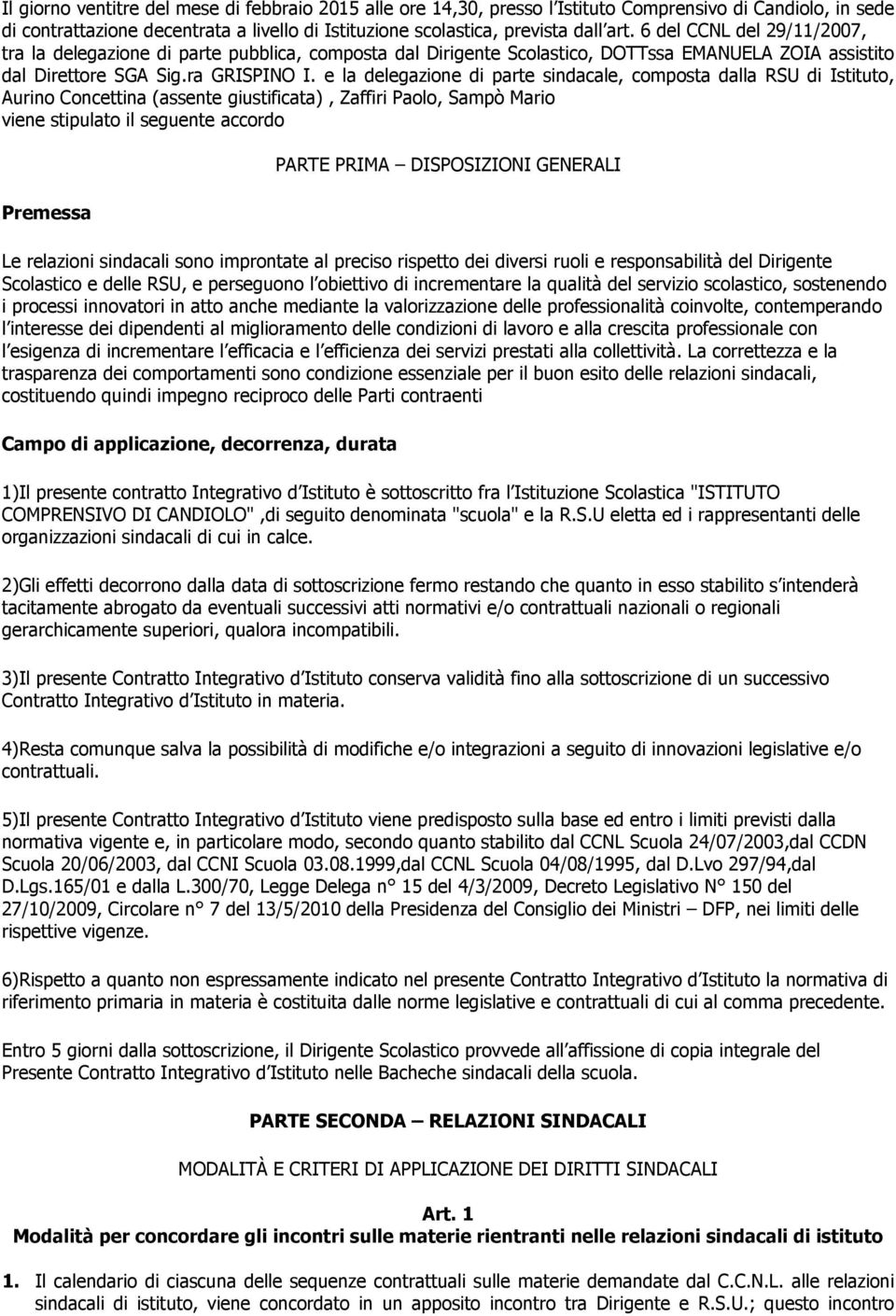 e la delegazione di parte sindacale, composta dalla RSU di Istituto, Aurino Concettina (assente giustificata), Zaffiri Paolo, Sampò Mario viene stipulato il seguente accordo Premessa PARTE PRIMA