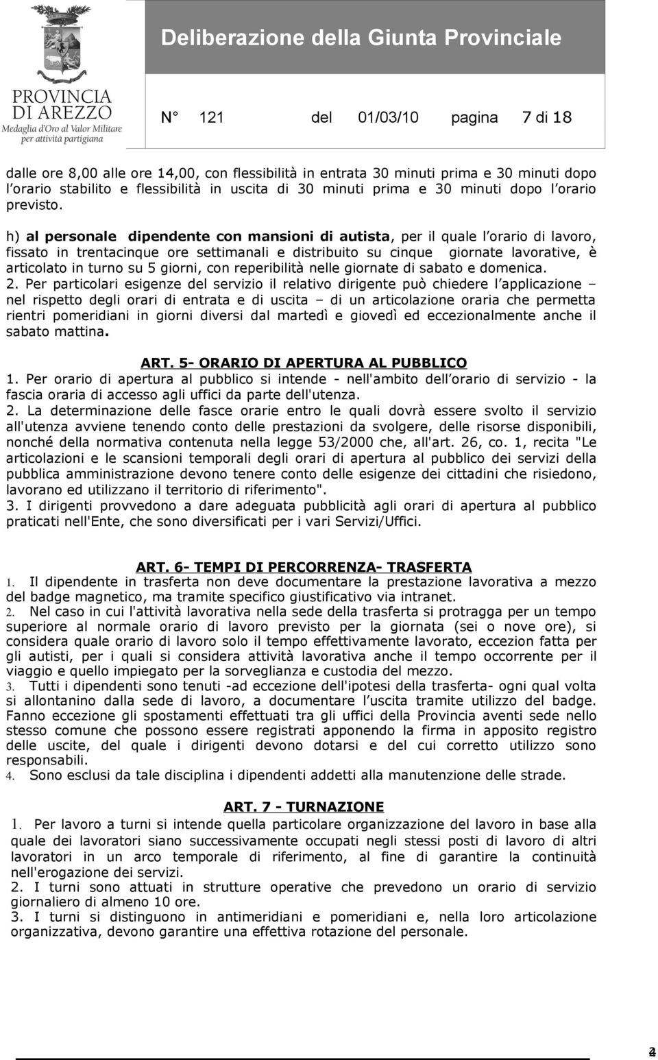 h) al personale dipendente con mansioni di autista, per il quale l orario di lavoro, fissato in trentacinque ore settimanali e distribuito su cinque giornate lavorative, è articolato in turno su 5