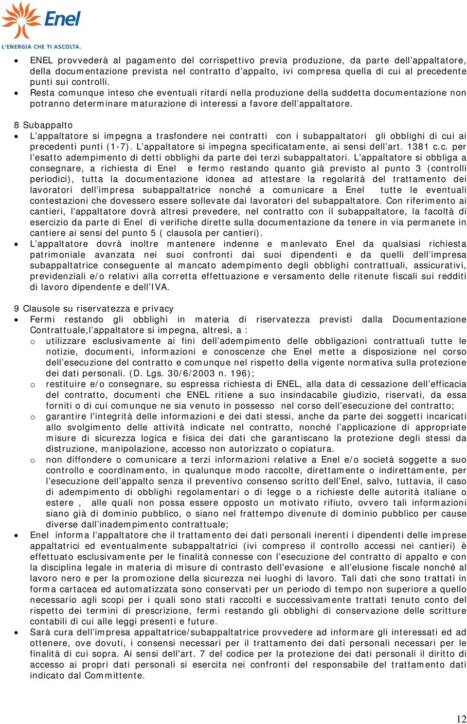 8 Subappalto L appaltatore si impegna a trasfondere nei contratti con i subappaltatori gli obblighi di cui ai precedenti punti (1-7). L appaltatore si impegna specificatamente, ai sensi dell art.