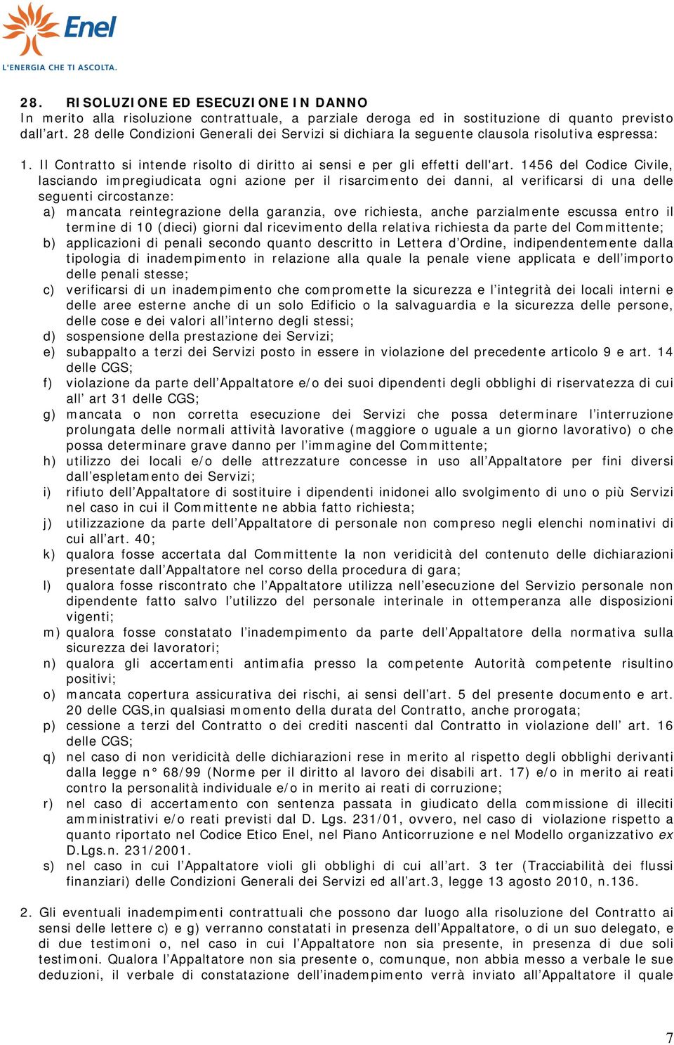 1456 del Codice Civile, lasciando impregiudicata ogni azione per il risarcimento dei danni, al verificarsi di una delle seguenti circostanze: a) mancata reintegrazione della garanzia, ove richiesta,