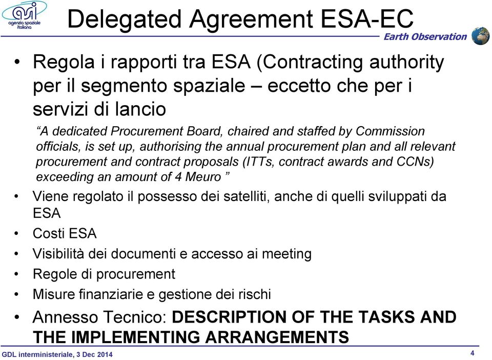 and CCNs) exceeding an amount of 4 Meuro Viene regolato il possesso dei satelliti, anche di quelli sviluppati da ESA Costi ESA Visibilità dei documenti e accesso ai