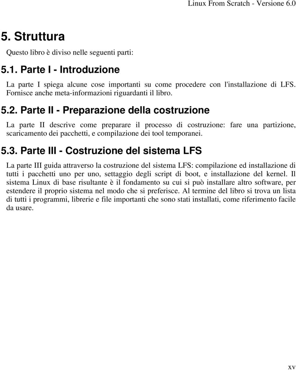 Parte II - Preparazione della costruzione La parte II descrive come preparare il processo di costruzione: fare una partizione, scaricamento dei pacchetti, e compilazione dei tool temporanei. 5.3.