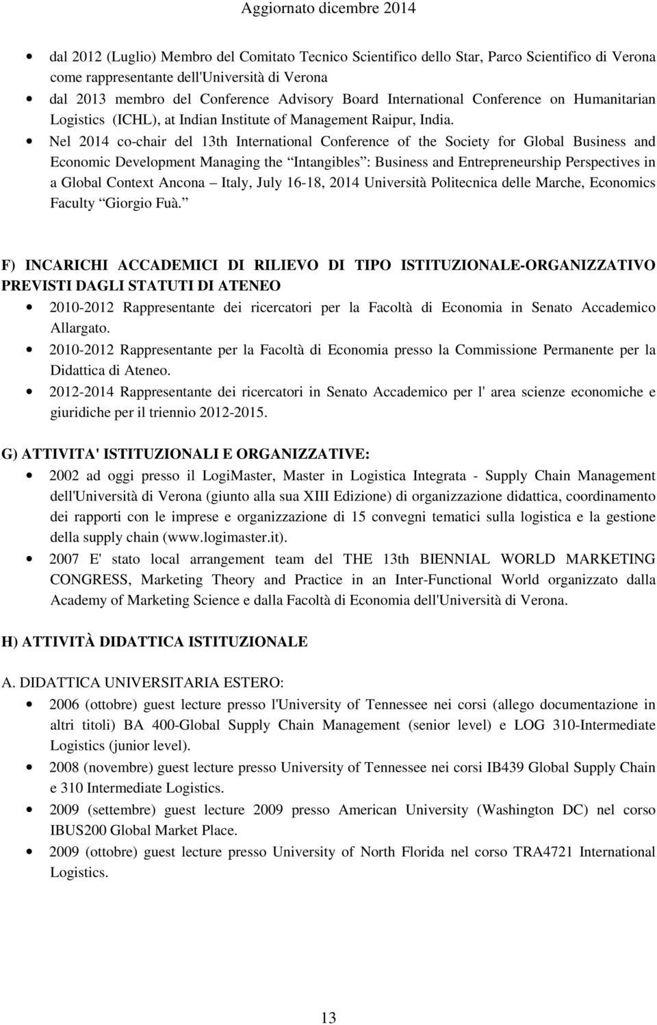 Nel 2014 co-chair del 13th International Conference of the Society for Global Business and Economic Development Managing the Intangibles : Business and Entrepreneurship Perspectives in a Global