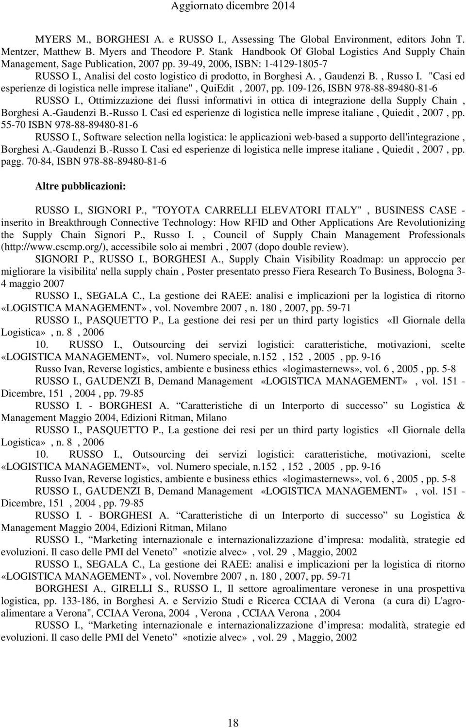 , Gaudenzi B., Russo I. "Casi ed esperienze di logistica nelle imprese italiane", QuiEdit, 2007, pp. 109-126, ISBN 978-88-89480-81-6 RUSSO I.