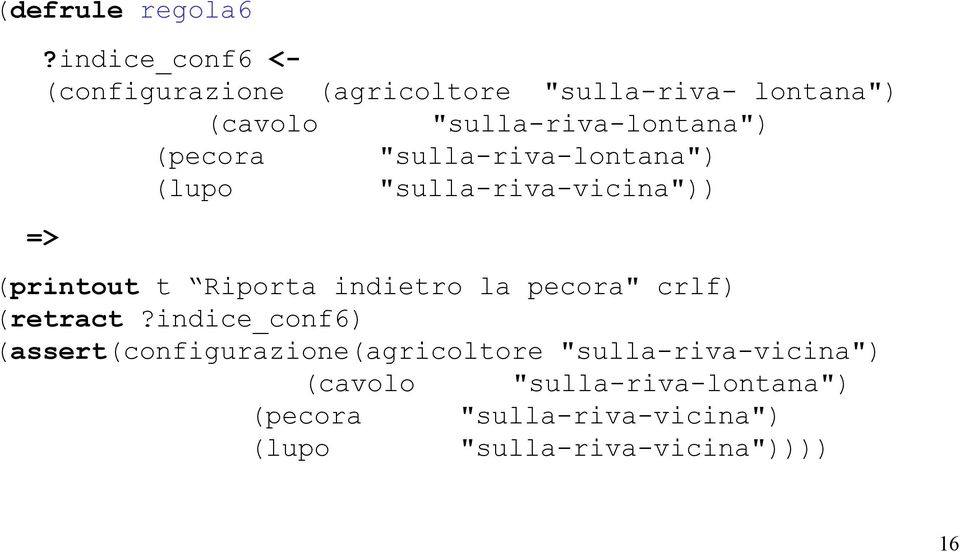 (pecora "sulla-riva-lontana") (lupo "sulla-riva-vicina")) (printout t Riporta indietro la pecora"