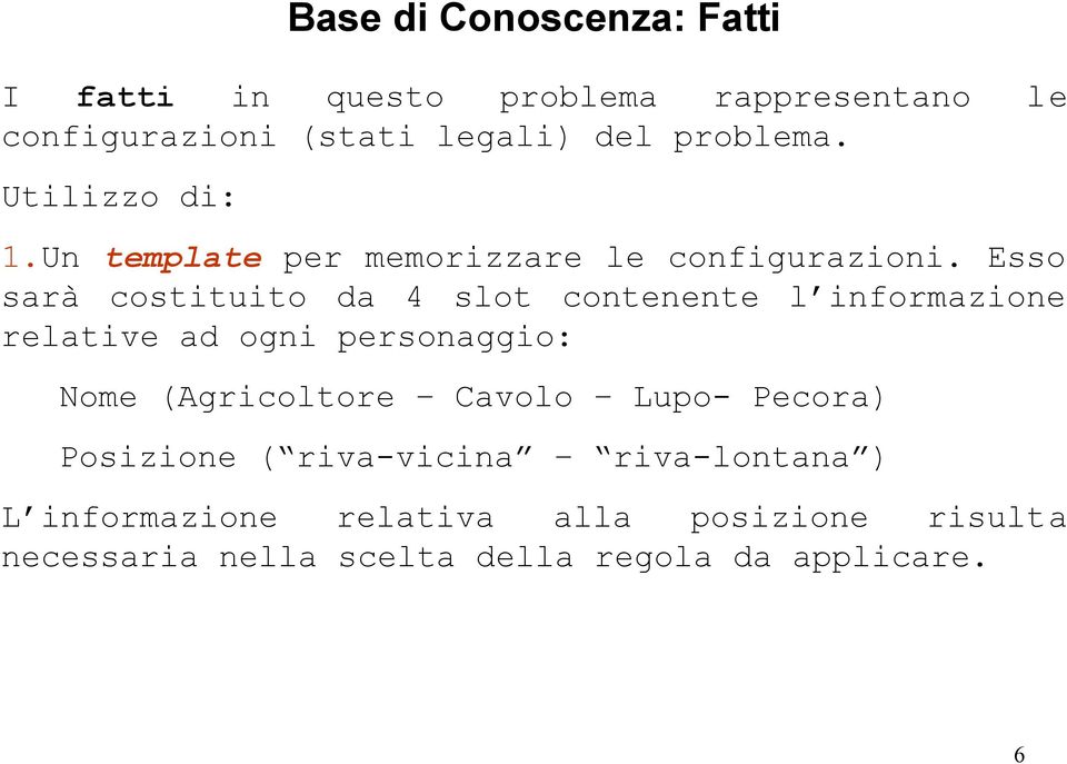 Esso sarà costituito da 4 slot contenente l informazione relative ad ogni personaggio: Nome (Agricoltore