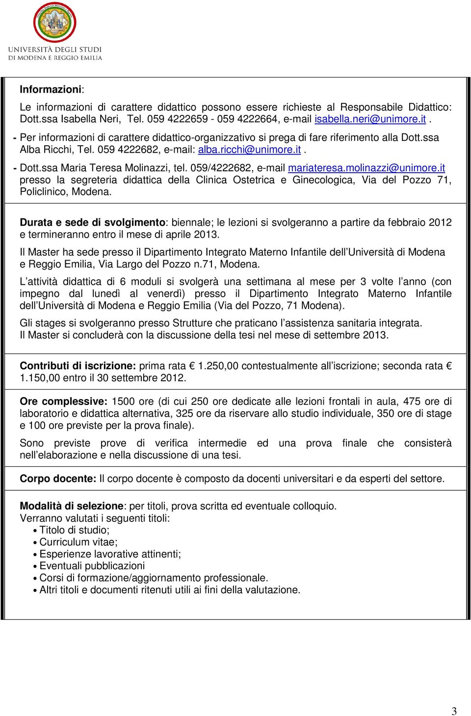 ssa Maria Teresa Molinazzi, tel. 059/4222682, e-mail mariateresa.molinazzi@unimore.it presso la segreteria didattica della Clinica Ostetrica e Ginecologica, Via del Pozzo 71, Policlinico, Modena.