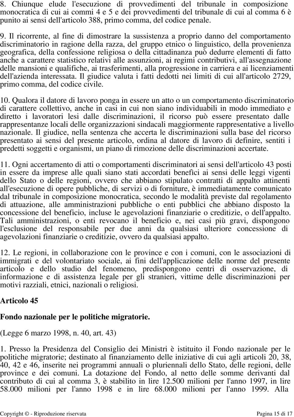 Il ricorrente, al fine di dimostrare la sussistenza a proprio danno del comportamento discriminatorio in ragione della razza, del gruppo etnico o linguistico, della provenienza geografica, della