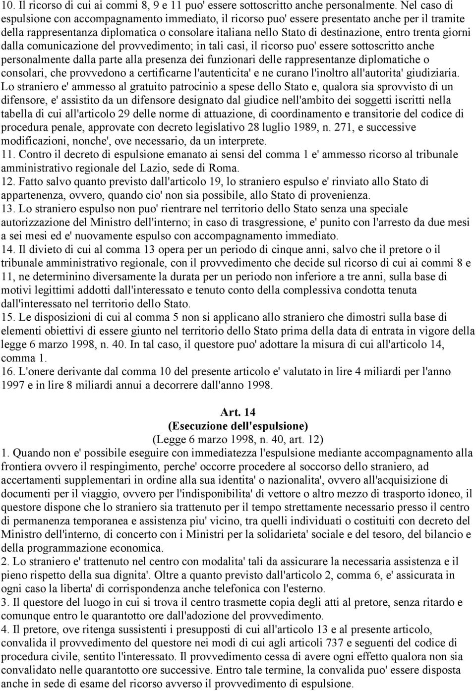 trenta giorni dalla comunicazione del provvedimento; in tali casi, il ricorso puo' essere sottoscritto anche personalmente dalla parte alla presenza dei funzionari delle rappresentanze diplomatiche o