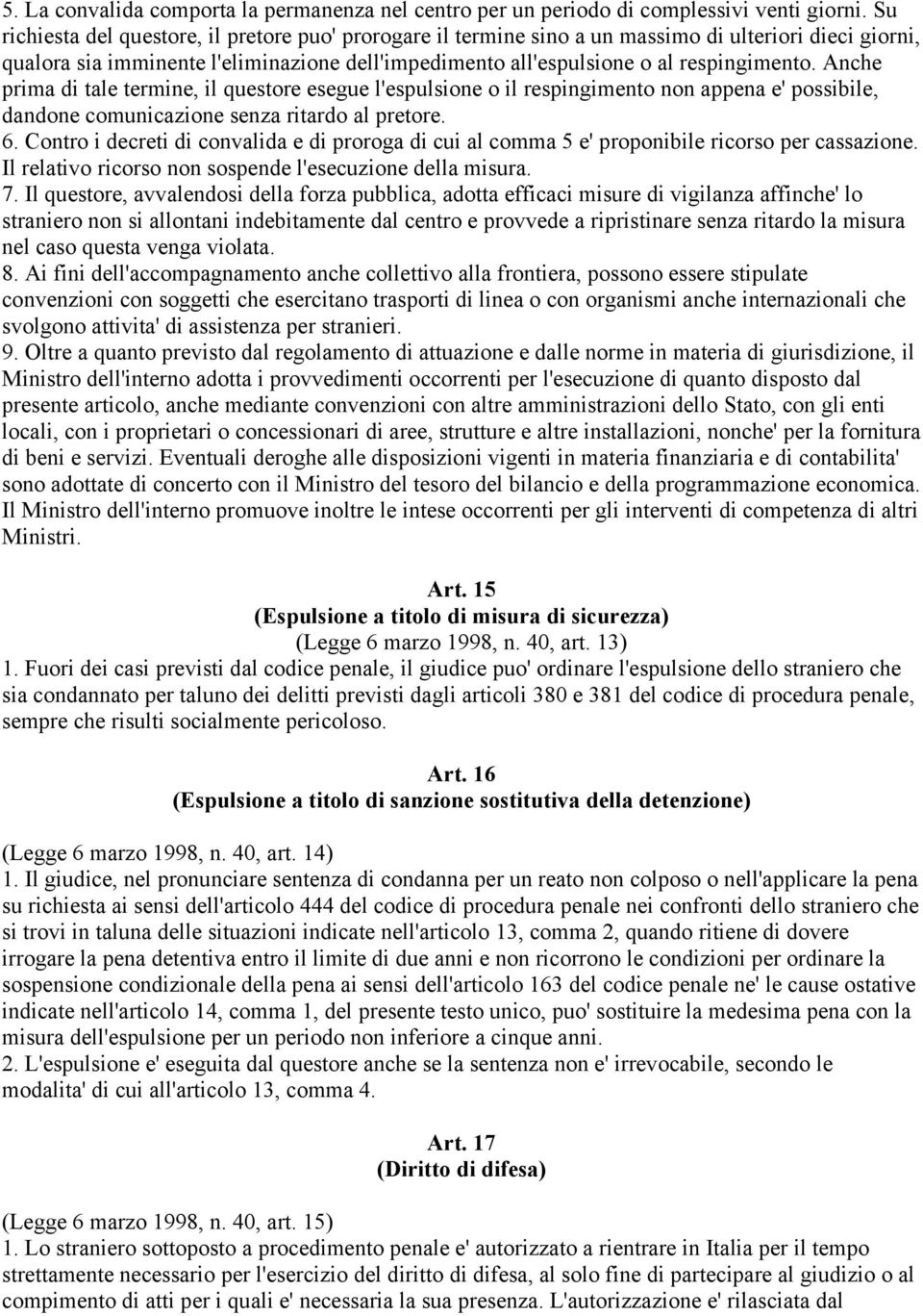 Anche prima di tale termine, il questore esegue l'espulsione o il respingimento non appena e' possibile, dandone comunicazione senza ritardo al pretore. 6.