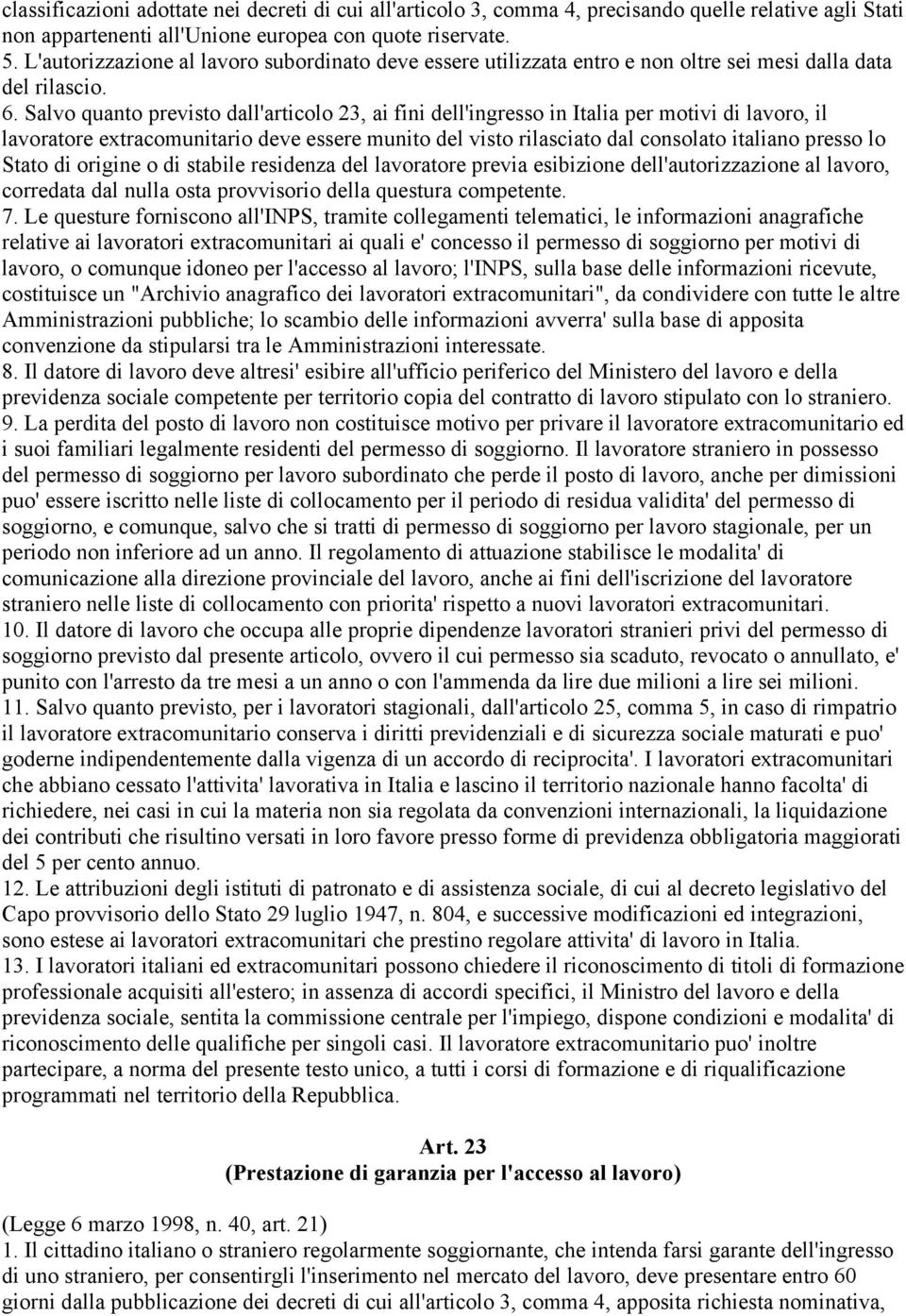 Salvo quanto previsto dall'articolo 23, ai fini dell'ingresso in Italia per motivi di lavoro, il lavoratore extracomunitario deve essere munito del visto rilasciato dal consolato italiano presso lo