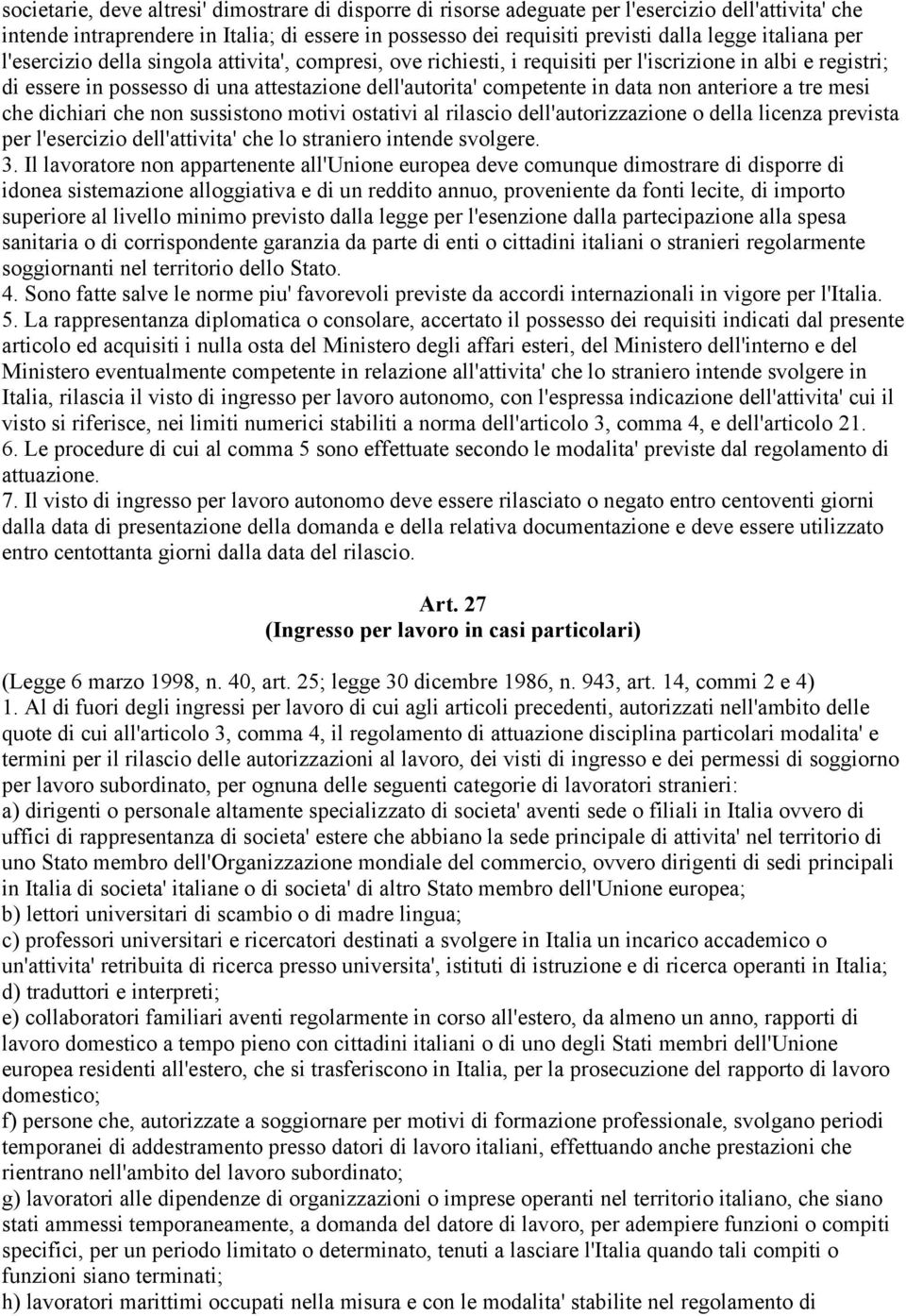 non anteriore a tre mesi che dichiari che non sussistono motivi ostativi al rilascio dell'autorizzazione o della licenza prevista per l'esercizio dell'attivita' che lo straniero intende svolgere. 3.