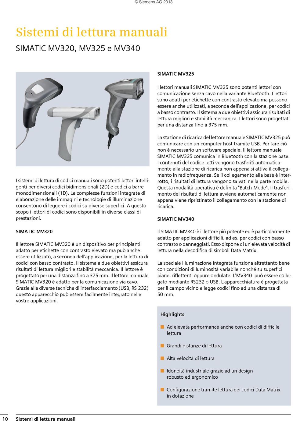 Il sistema a due obiettivi assicura risultati di lettura migliori e stabilità meccaica. I lettori soo progettati per ua distaza fio a 375 mm.