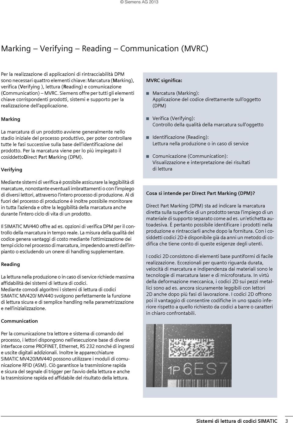 MVRC sigifica: Marcatura (Markig): Applicazioe del codice direttamete sull'oggetto (DPM) Markig La marcatura di u prodotto avviee geeralmete ello stadio iiziale del processo produttivo, per poter