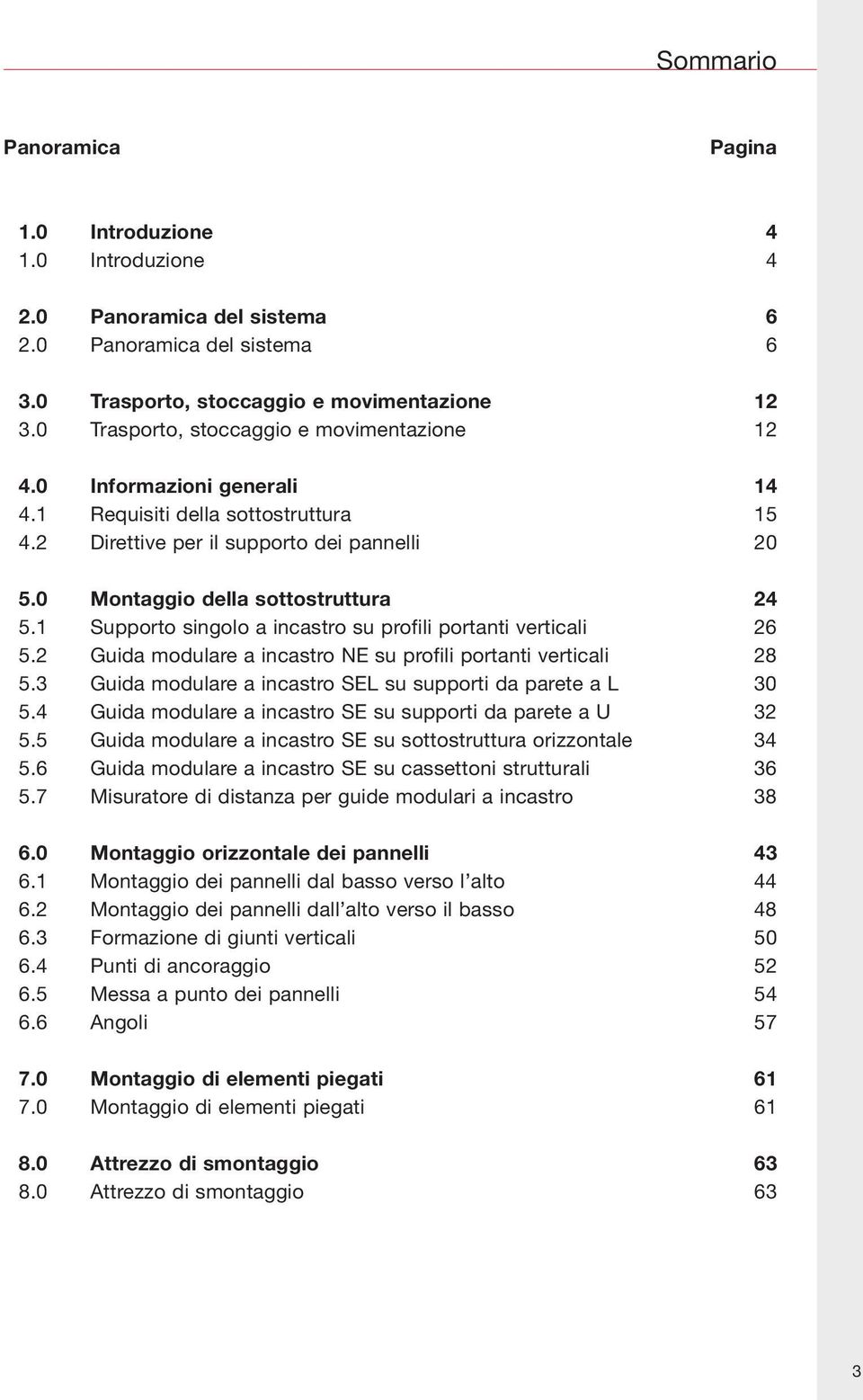 1 Supporto singolo a incastro su profili portanti verticali 26 5.2 Guida modulare a incastro NE su profili portanti verticali 28 5.3 Guida modulare a incastro SEL su supporti da parete a L 30 5.