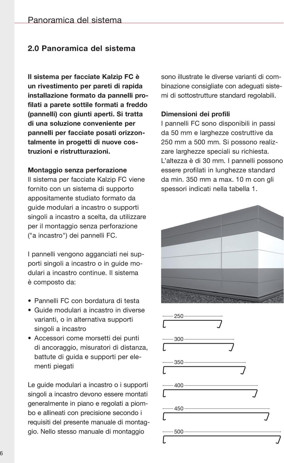 aperti. Si tratta di una soluzione conveniente per pannelli per facciate posati orizzontalmente in progetti di nuove costruzioni e ristrutturazioni.