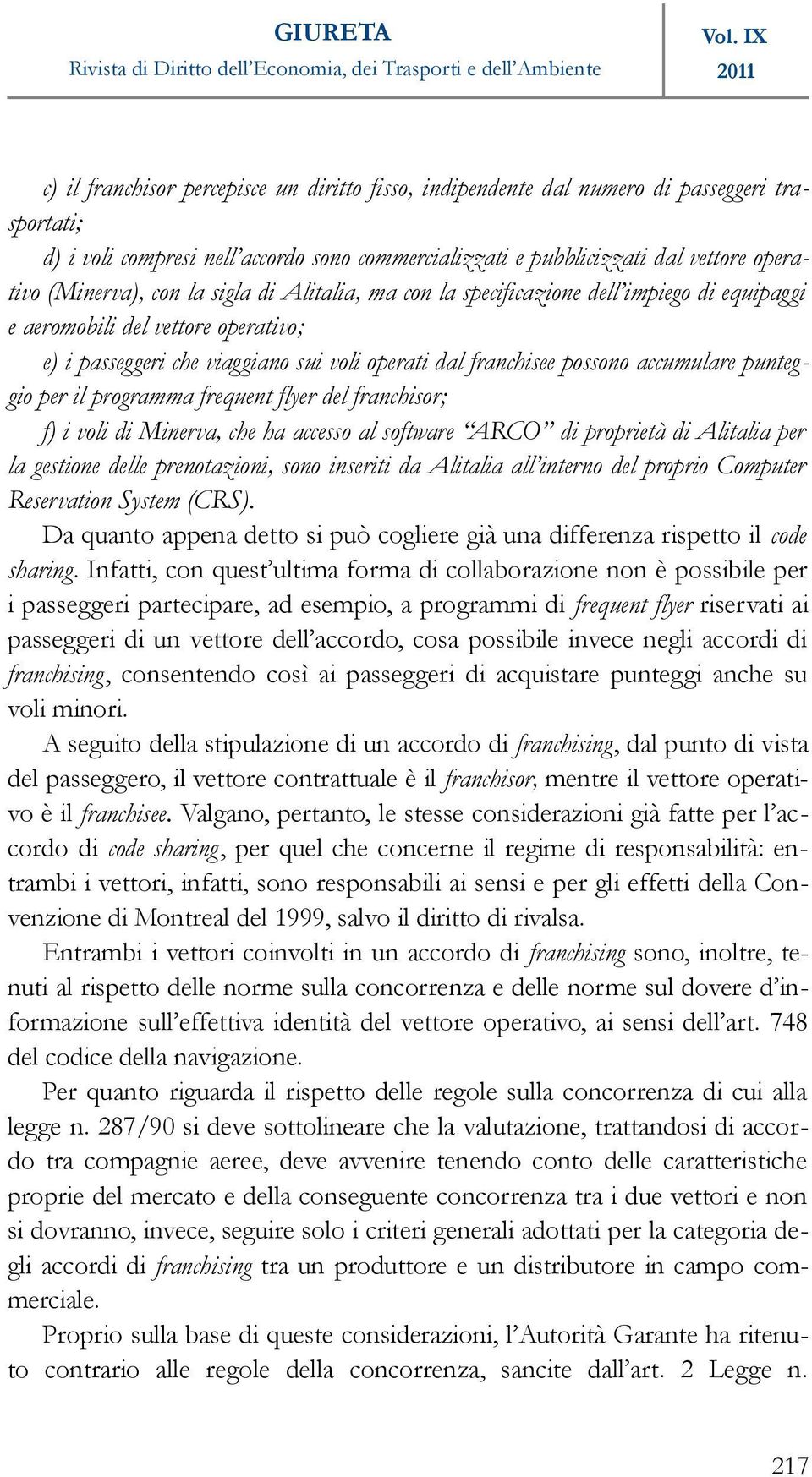 punteggio per il programma frequent flyer del franchisor; f) i voli di Minerva, che ha accesso al software ARCO di proprietà di Alitalia per la gestione delle prenotazioni, sono inseriti da Alitalia
