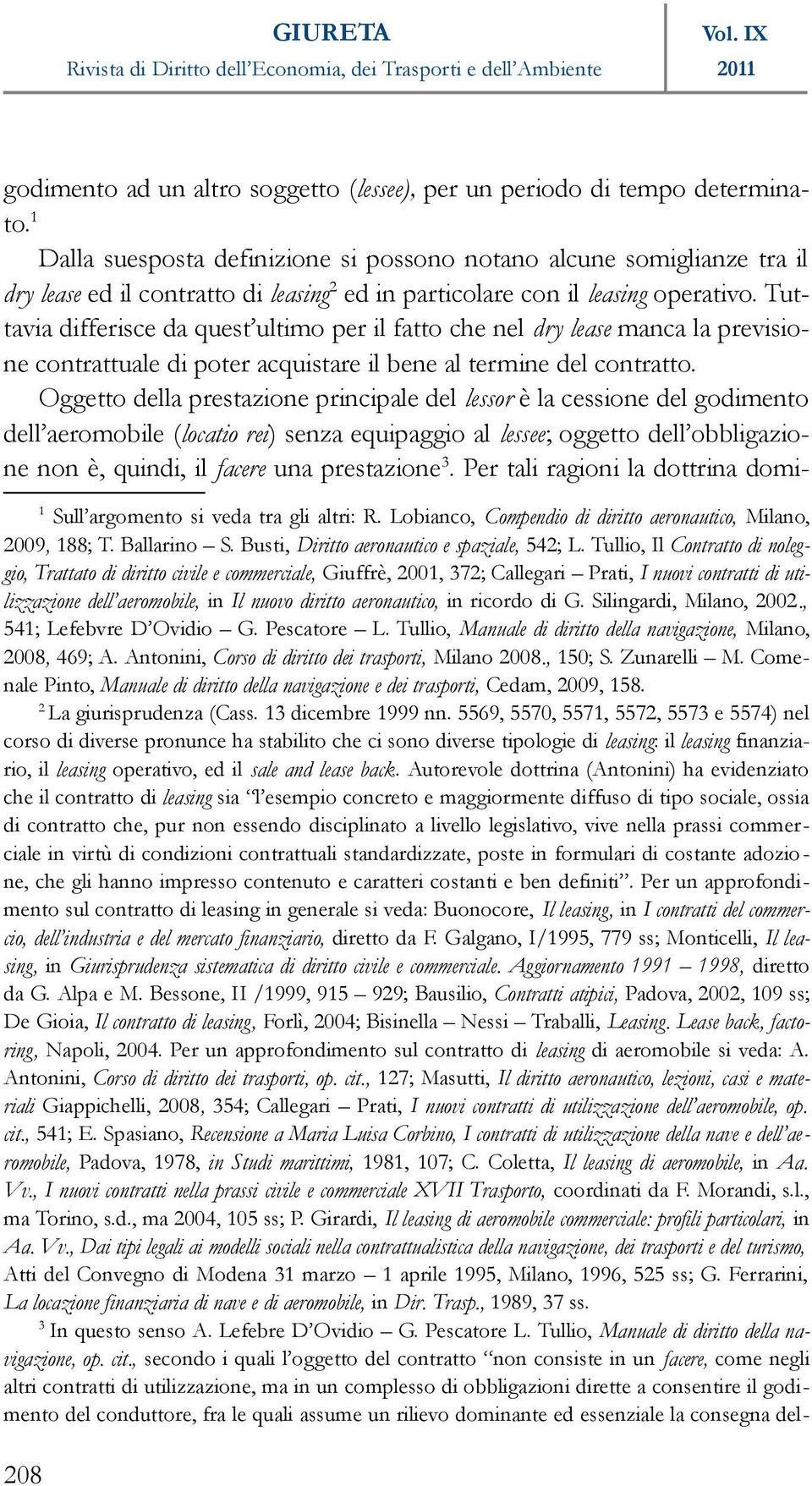 Tuttavia differisce da quest ultimo per il fatto che nel dry lease manca la previsione contrattuale di poter acquistare il bene al termine del contratto.