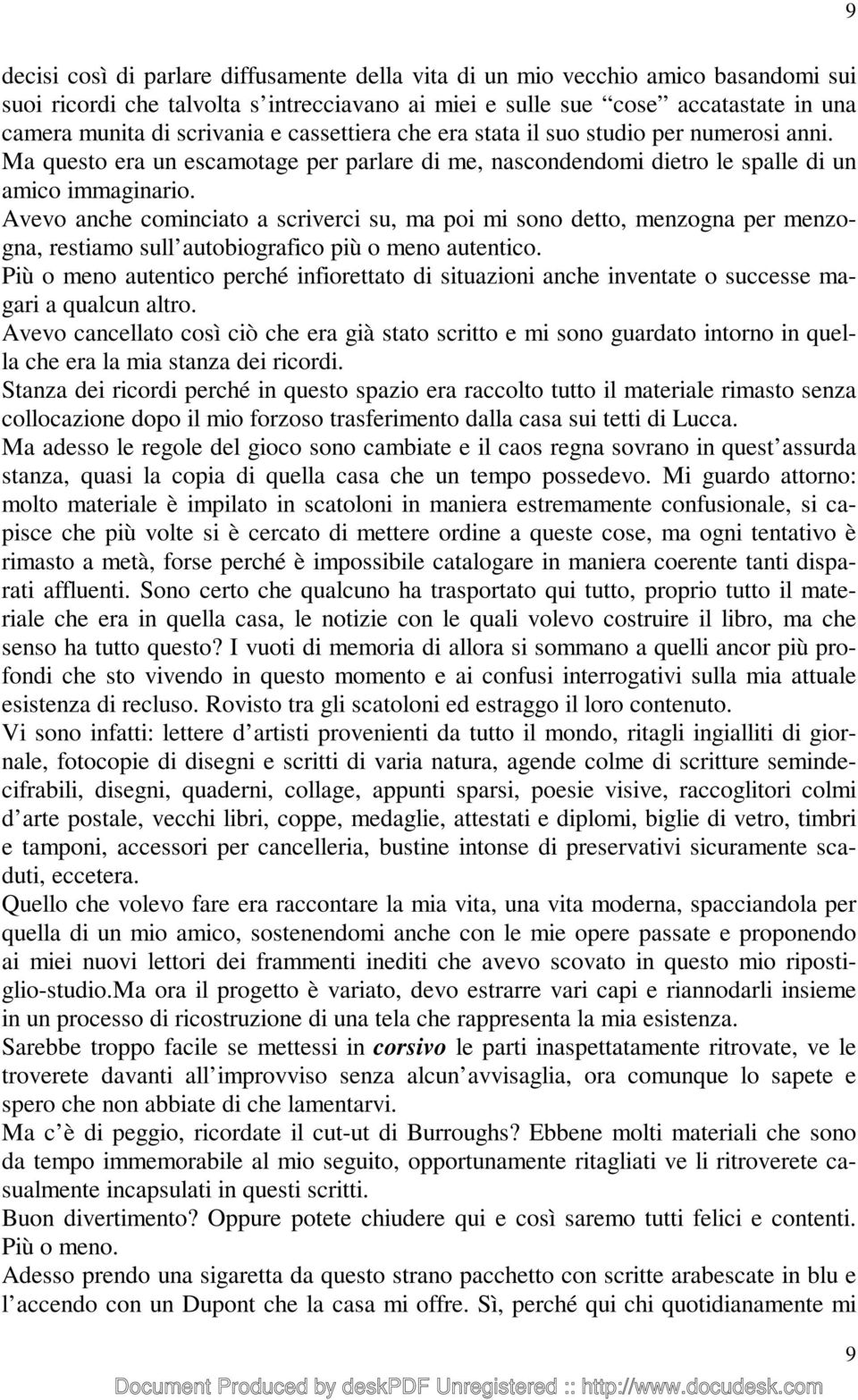 Avevo anche cominciato a scriverci su, ma poi mi sono detto, menzogna per menzogna, restiamo sull autobiografico più o meno autentico.