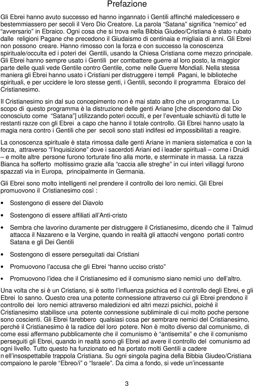 Ogni cosa che si trova nella Bibbia Giudeo/Cristiana è stato rubato dalle religioni Pagane che precedono il Giudaismo di centinaia e migliaia di anni. Gli Ebrei non possono creare.