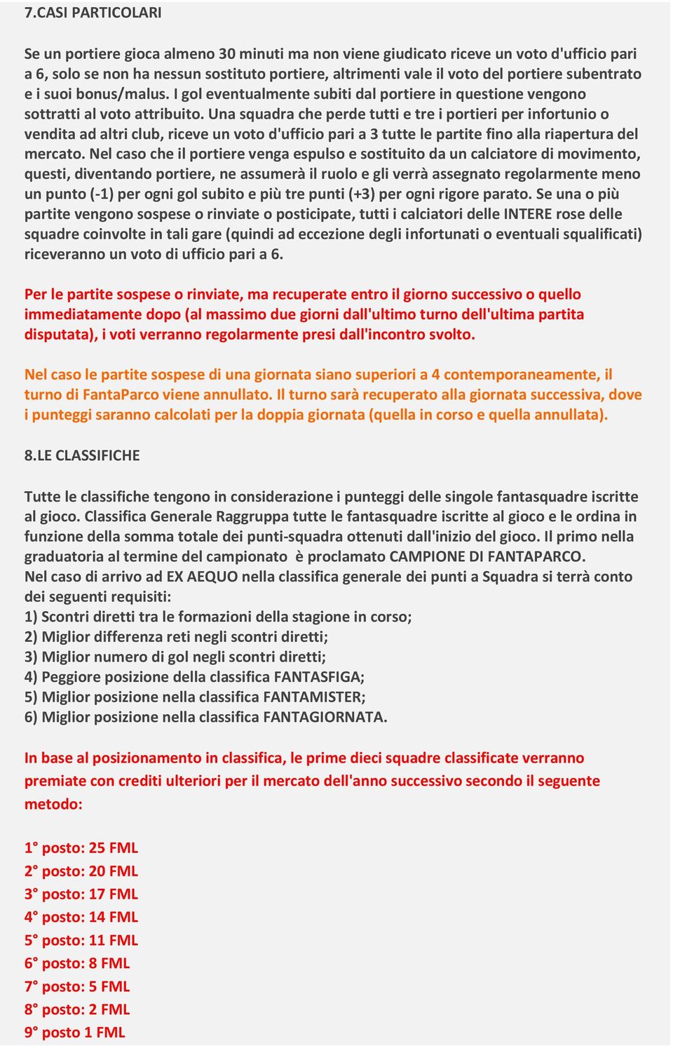 Una squadra che perde tutti e tre i portieri per infortunio o vendita ad altri club, riceve un voto d'ufficio pari a 3 tutte le partite fino alla riapertura del mercato.