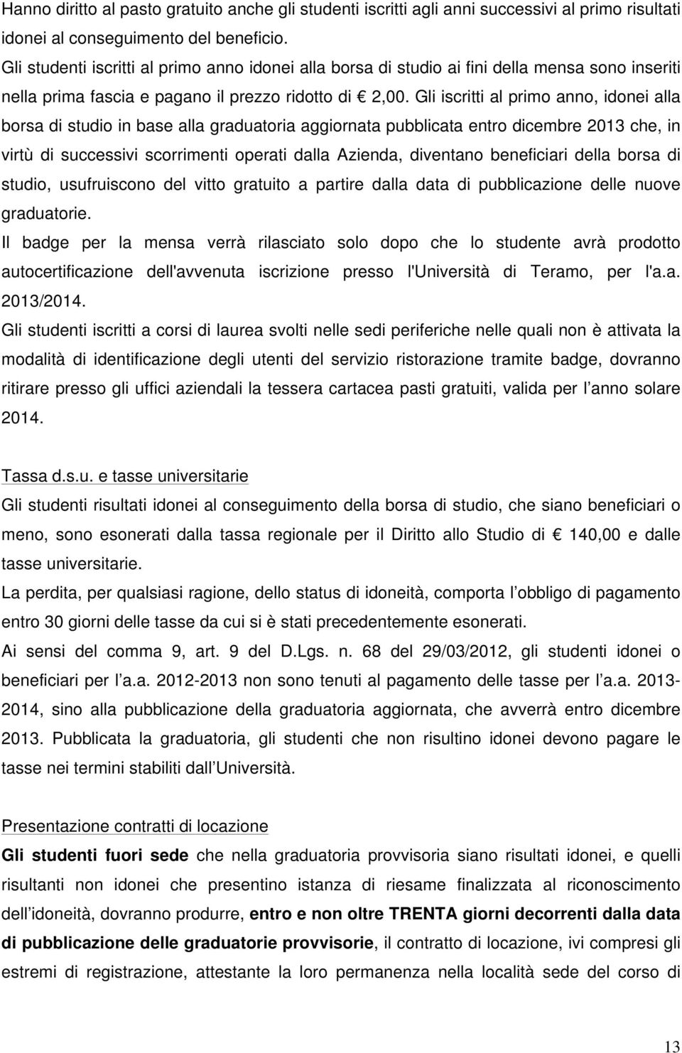 Gli iscritti al primo anno, idonei alla borsa di studio in base alla graduatoria aggiornata pubblicata entro dicembre 2013 che, in virtù di successivi scorrimenti operati dalla Azienda, diventano