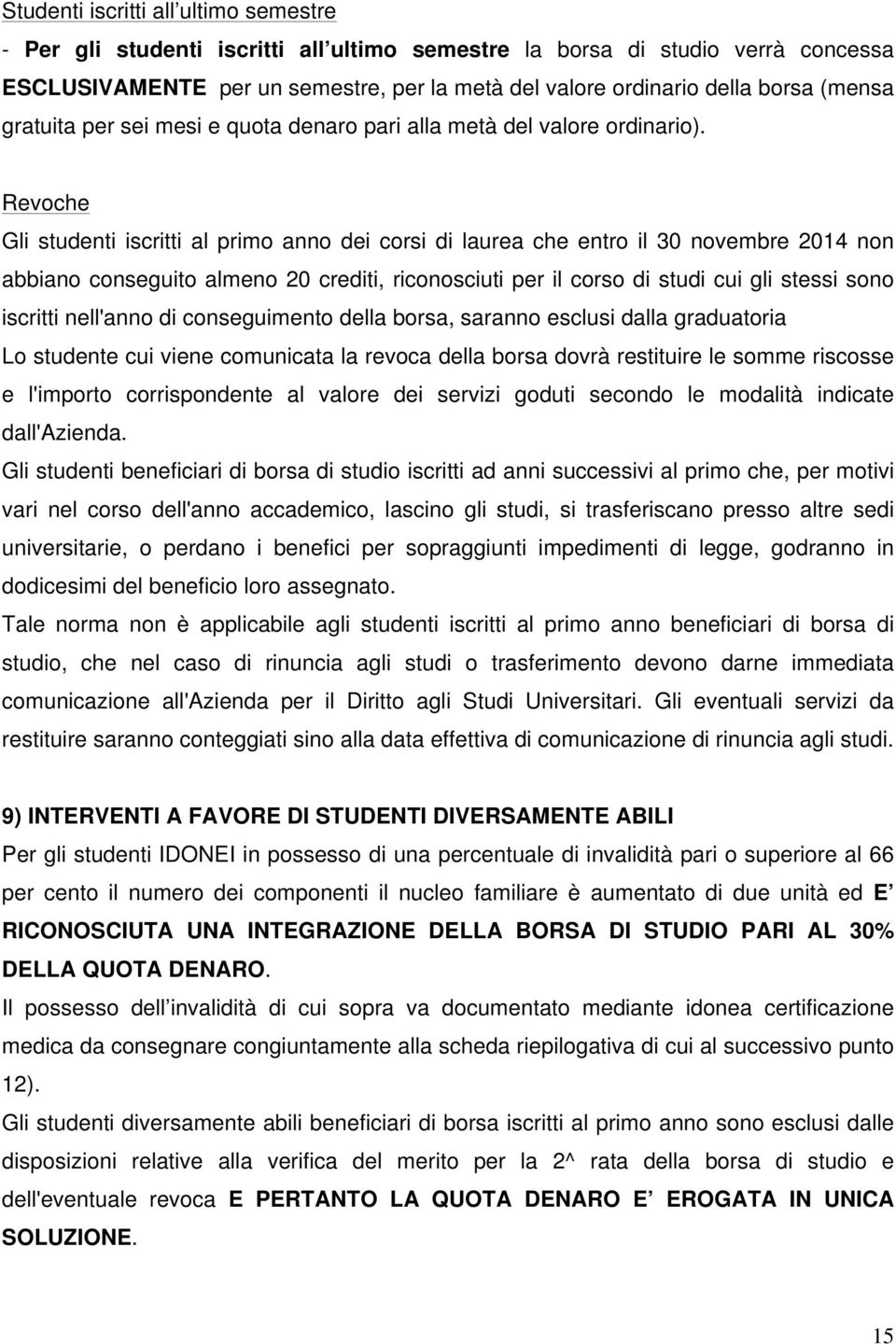 Revoche Gli studenti iscritti al primo anno dei corsi di laurea che entro il 30 novembre 2014 non abbiano conseguito almeno 20 crediti, riconosciuti per il corso di studi cui gli stessi sono iscritti