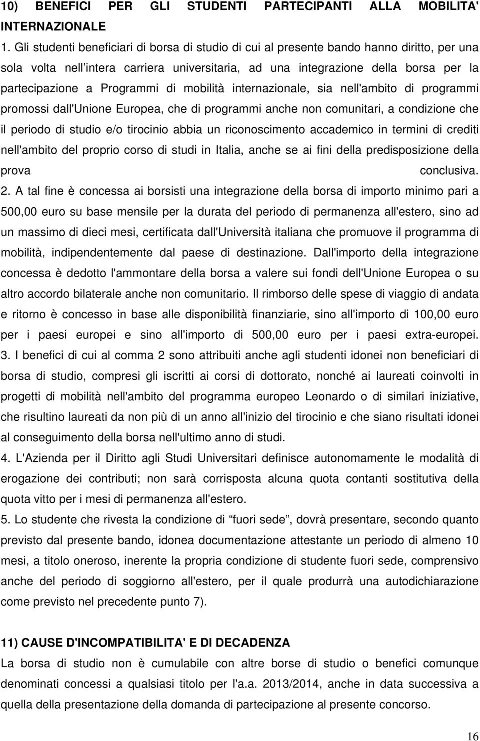 Programmi di mobilità internazionale, sia nell'ambito di programmi promossi dall'unione Europea, che di programmi anche non comunitari, a condizione che il periodo di studio e/o tirocinio abbia un