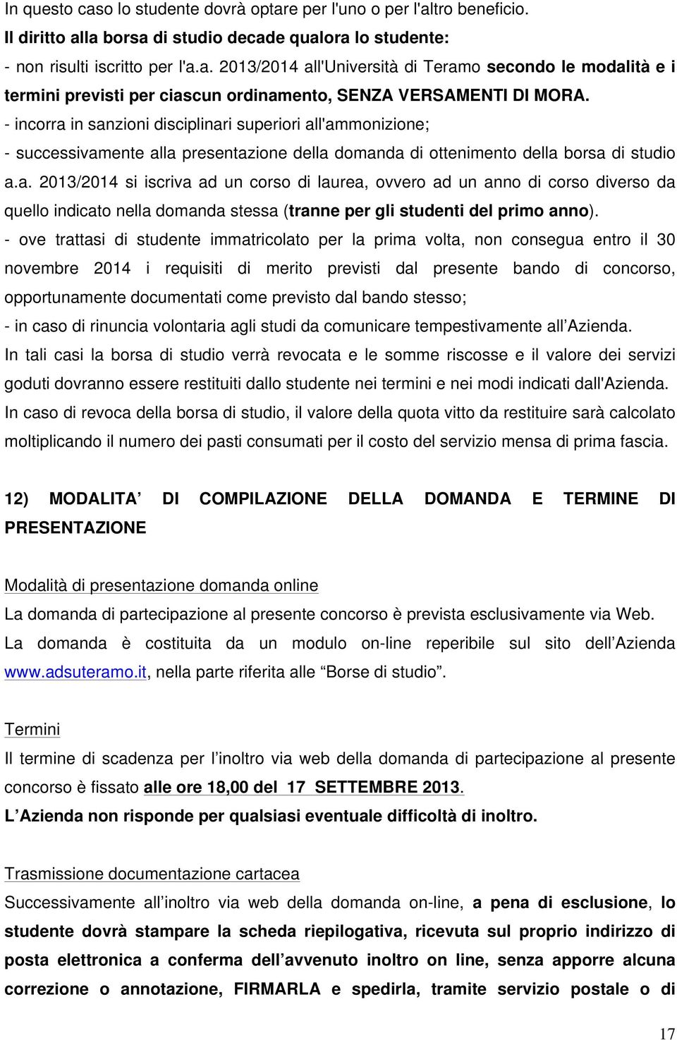 - ove trattasi di studente immatricolato per la prima volta, non consegua entro il 30 novembre 2014 i requisiti di merito previsti dal presente bando di concorso, opportunamente documentati come