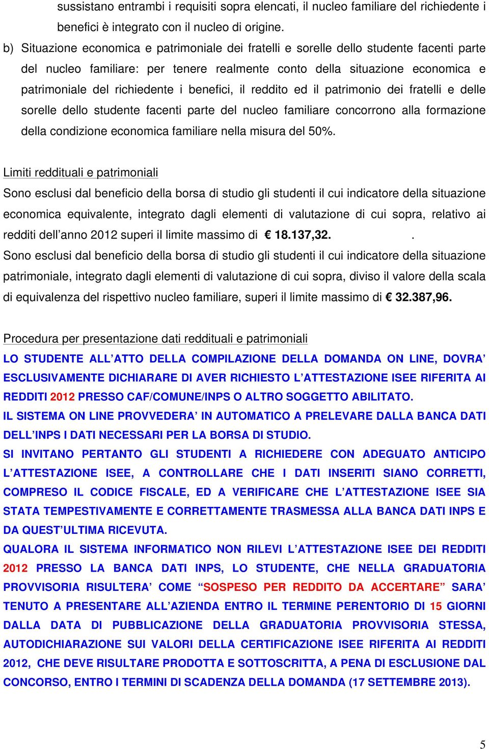 benefici, il reddito ed il patrimonio dei fratelli e delle sorelle dello studente facenti parte del nucleo familiare concorrono alla formazione della condizione economica familiare nella misura del