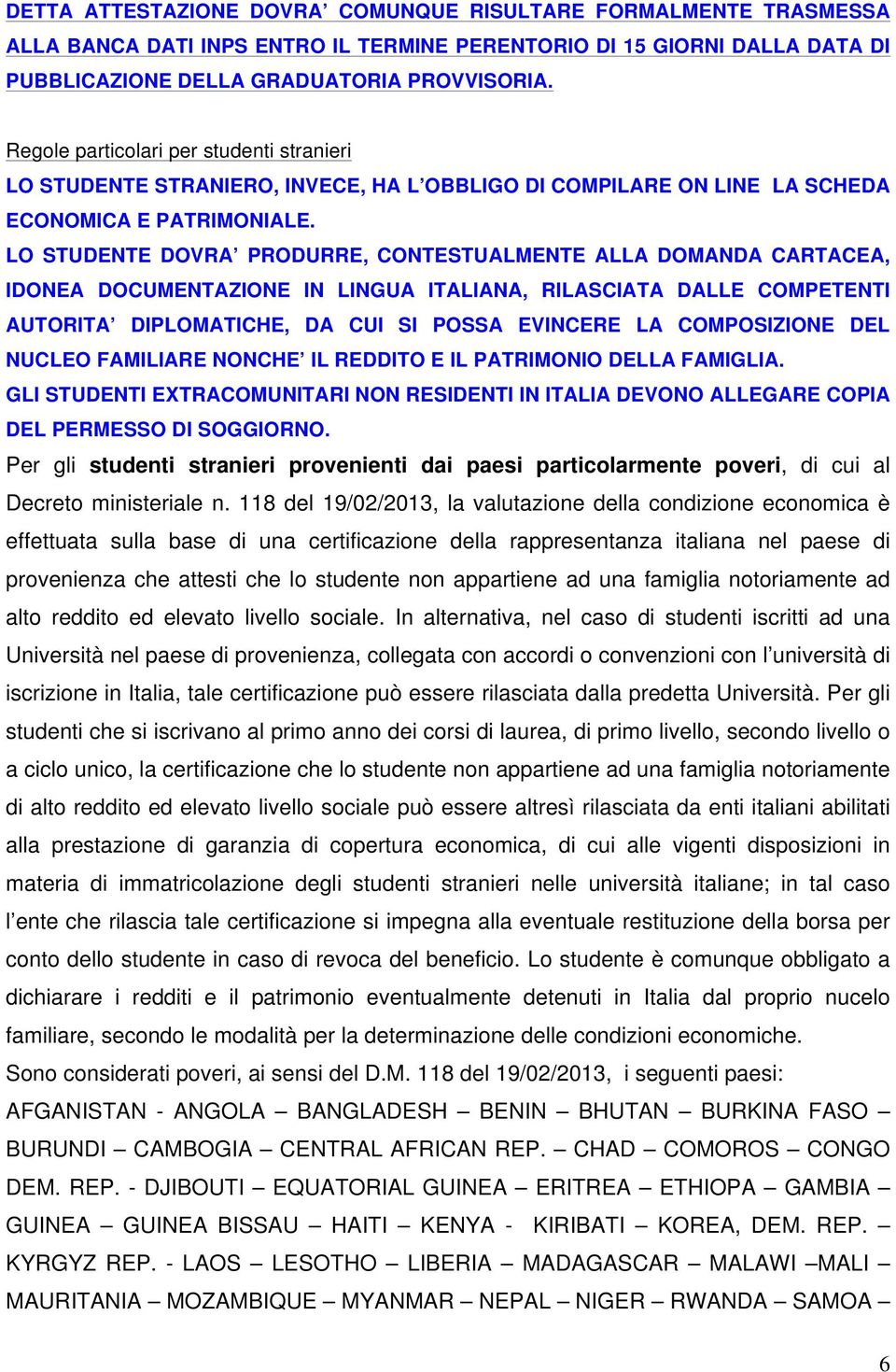 LO STUDENTE DOVRA PRODURRE, CONTESTUALMENTE ALLA DOMANDA CARTACEA, IDONEA DOCUMENTAZIONE IN LINGUA ITALIANA, RILASCIATA DALLE COMPETENTI AUTORITA DIPLOMATICHE, DA CUI SI POSSA EVINCERE LA