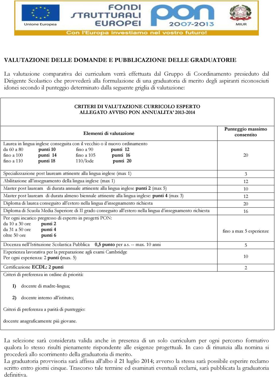 ALLEGATO AVVISO PON ANNUALITA 2013-2014 Elementi di valutazione Laurea in lingua inglese conseguita con il vecchio o il nuovo ordinamento da 60 a 80 punti 10 fino a 90 punti 12 fino a 100 punti 14