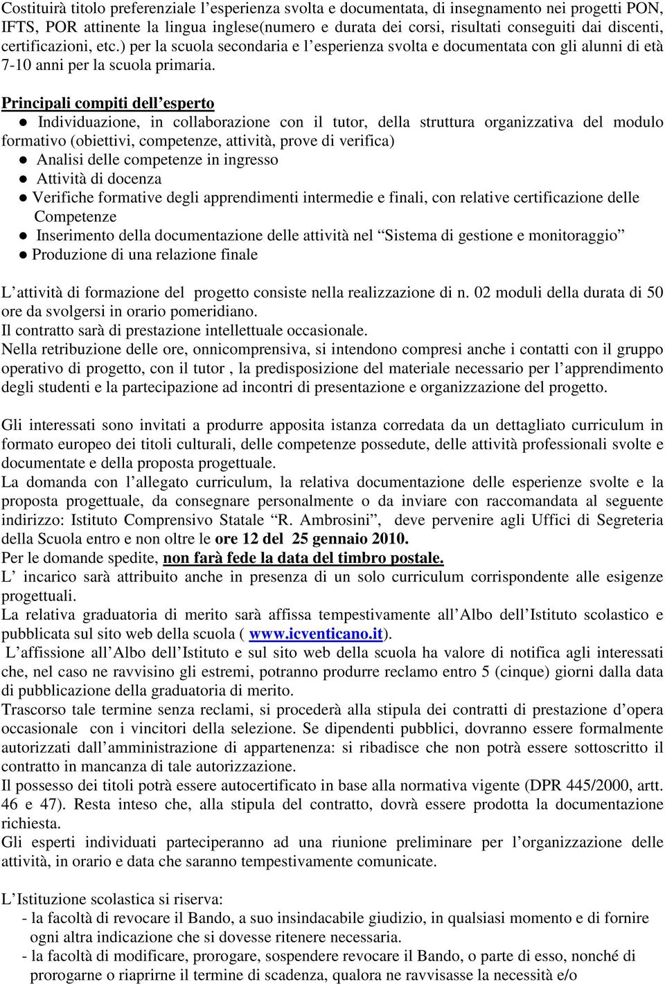 Principali compiti dell esperto Individuazione, in collaborazione con il tutor, della struttura organizzativa del modulo formativo (obiettivi, competenze, attività, prove di verifica) Analisi delle