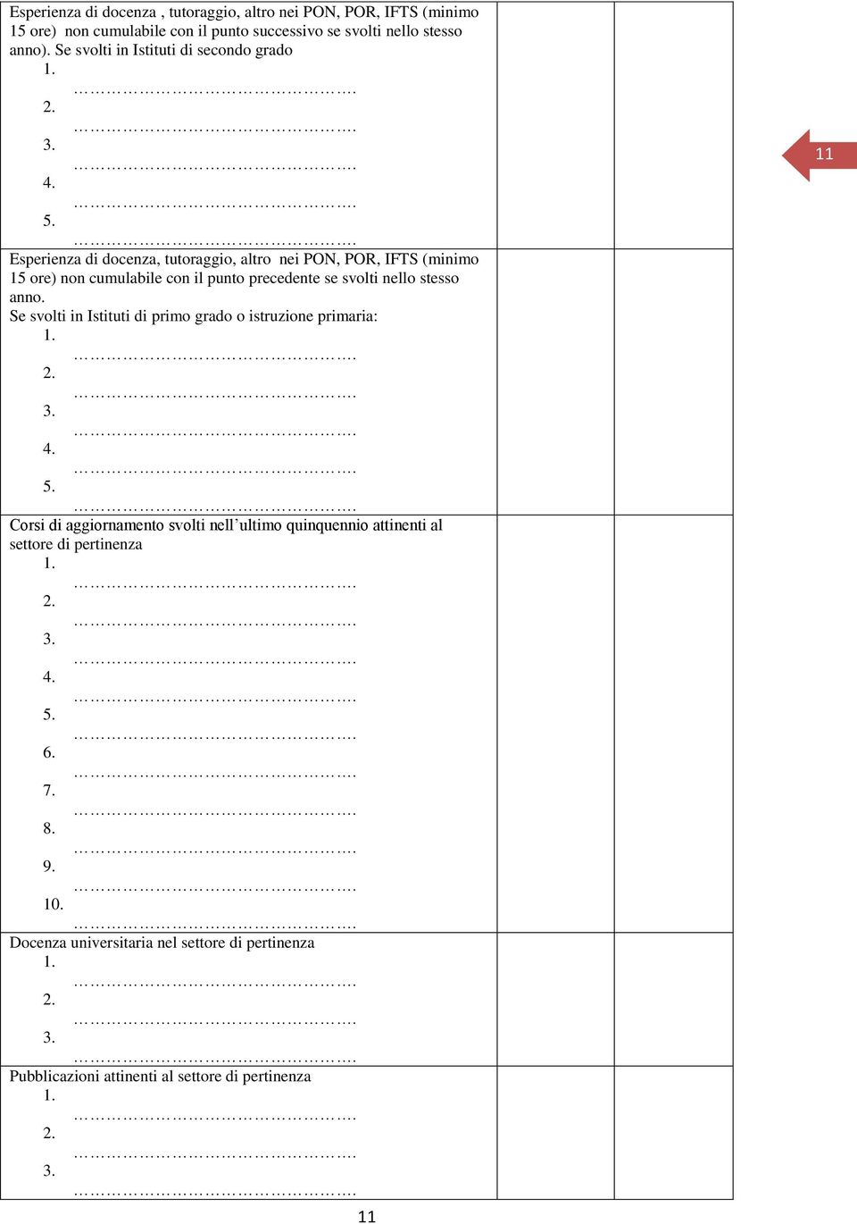 .... Esperienza di docenza, tutoraggio, altro nei PON, POR, IFTS (minimo 15 ore) non cumulabile con il punto precedente se svolti nello stesso anno.