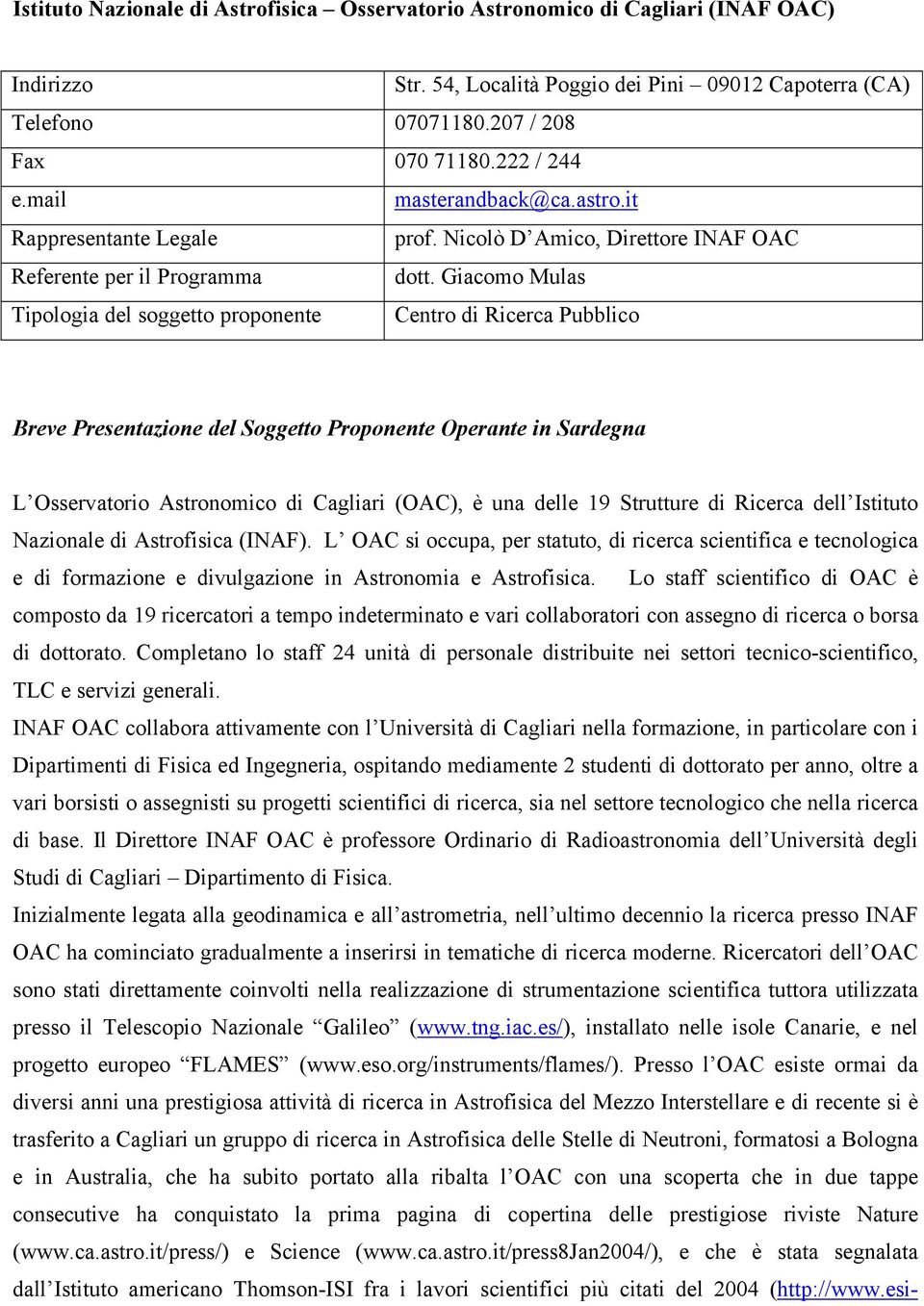 Giacomo Mulas Tipologia del soggetto proponente Centro di Ricerca Pubblico Breve Presentazione del Soggetto Proponente Operante in Sardegna L Osservatorio Astronomico di Cagliari (OAC), è una delle