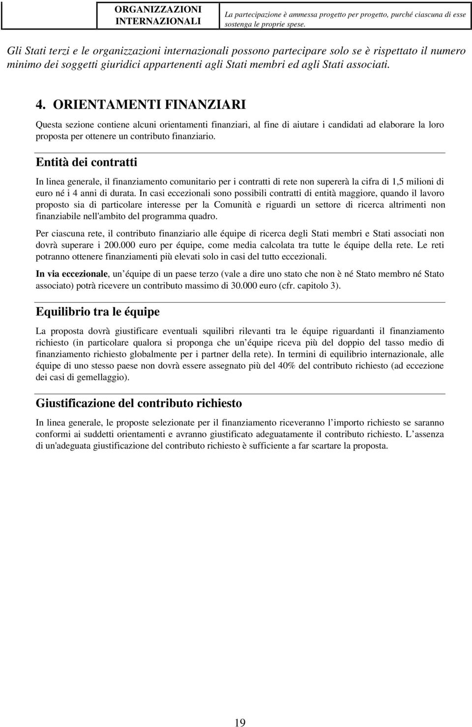 ORIENTAMENTI FINANZIARI Questa sezione contiene alcuni orientamenti finanziari, al fine di aiutare i candidati ad elaborare la loro proposta per ottenere un contributo finanziario.