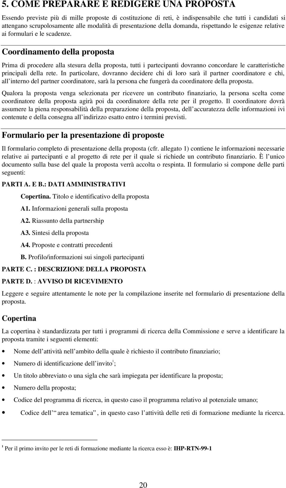 Coordinamento della proposta Prima di procedere alla stesura della proposta, tutti i partecipanti dovranno concordare le caratteristiche principali della rete.