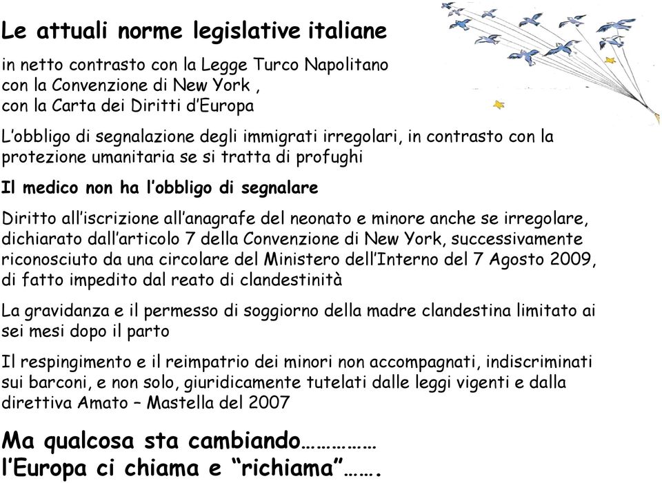 dichiarato dall articolo 7 della Convenzione di New York, successivamente riconosciuto da una circolare del Ministero dell Interno del 7 Agosto 2009, di fatto impedito dal reato di clandestinità La